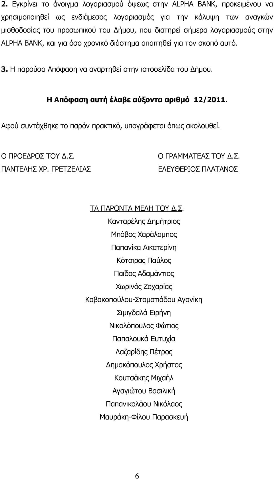 Αφού συντάχθηκε το παρόν πρακτικό, υπογράφεται όπως ακολουθεί. Ο ΠΡΟΕΔΡΟΣ 