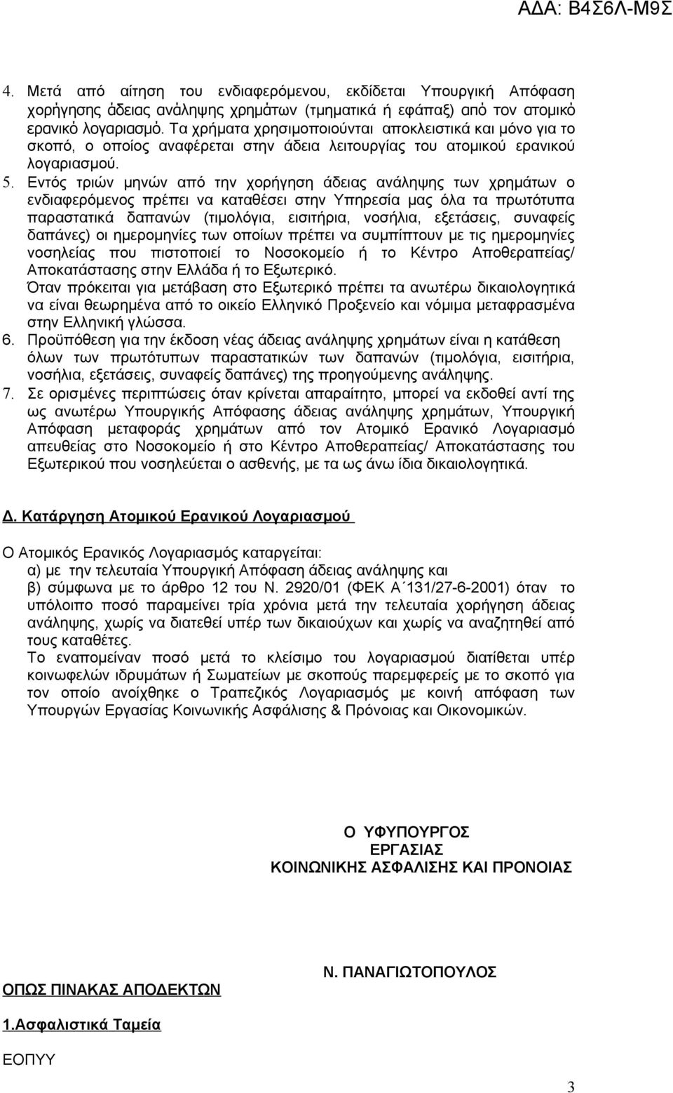 Εντός τριών μηνών από την χορήγηση άδειας ανάληψης των χρημάτων ο ενδιαφερόμενος πρέπει να καταθέσει στην Υπηρεσία μας όλα τα πρωτότυπα παραστατικά δαπανών (τιμολόγια, εισιτήρια, νοσήλια, εξετάσεις,