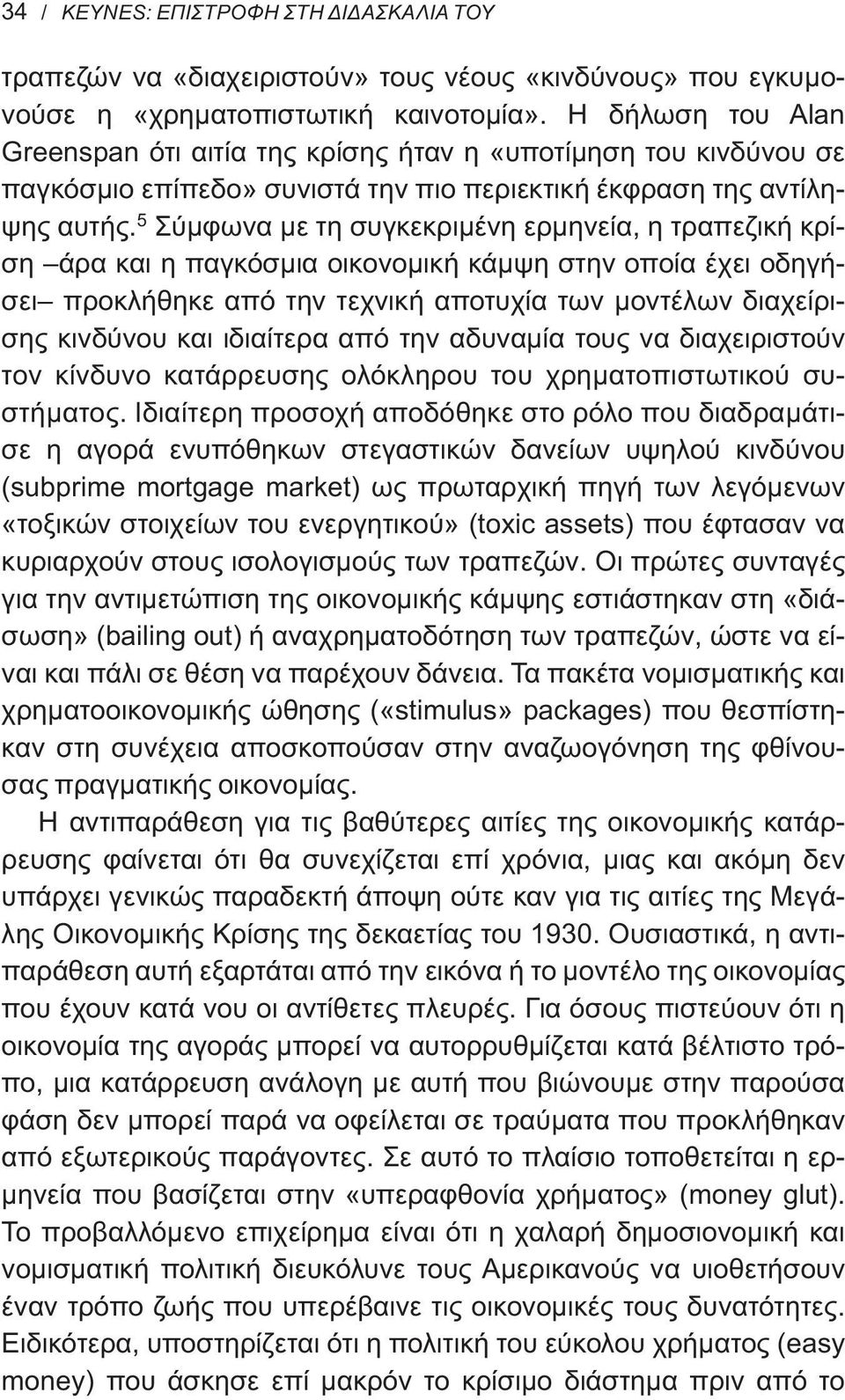 5 Σύμφωνα με τη συγκεκριμένη ερμηνεία, η τραπεζική κρίση άρα και η παγκόσμια οικονομική κάμψη στην οποία έχει οδηγήσει προκλήθηκε από την τεχνική αποτυχία των μοντέλων διαχείρισης κινδύνου και