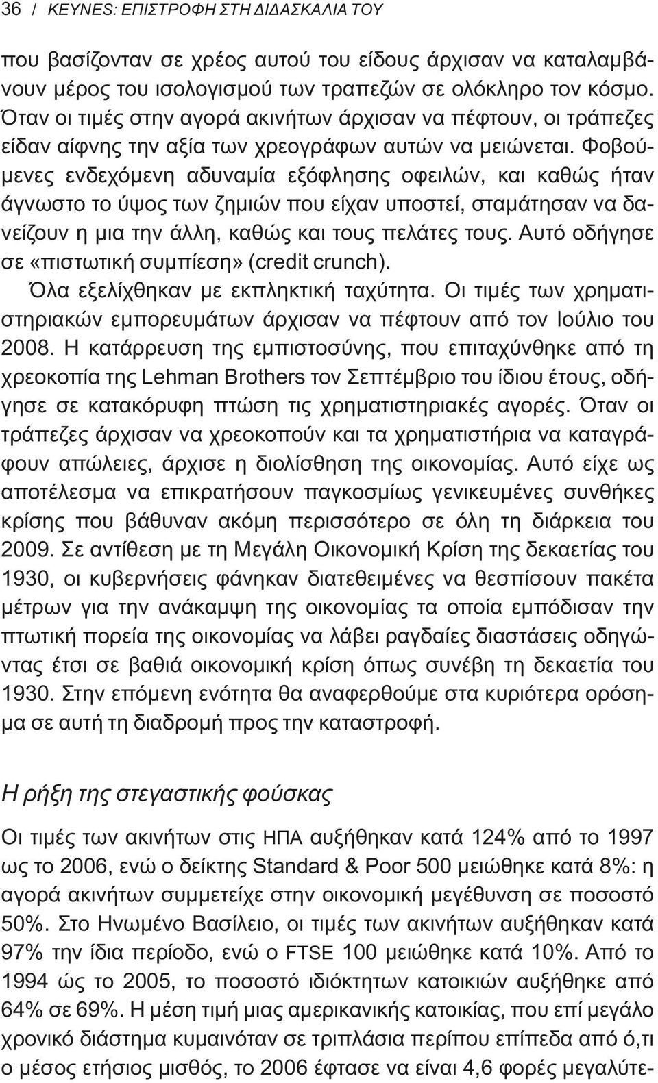 Φοβούμενες ενδεχόμενη αδυναμία εξόφλησης οφειλών, και καθώς ήταν άγνωστο το ύψος των ζημιών που είχαν υποστεί, σταμάτησαν να δανείζουν η μια την άλλη, καθώς και τους πελάτες τους.