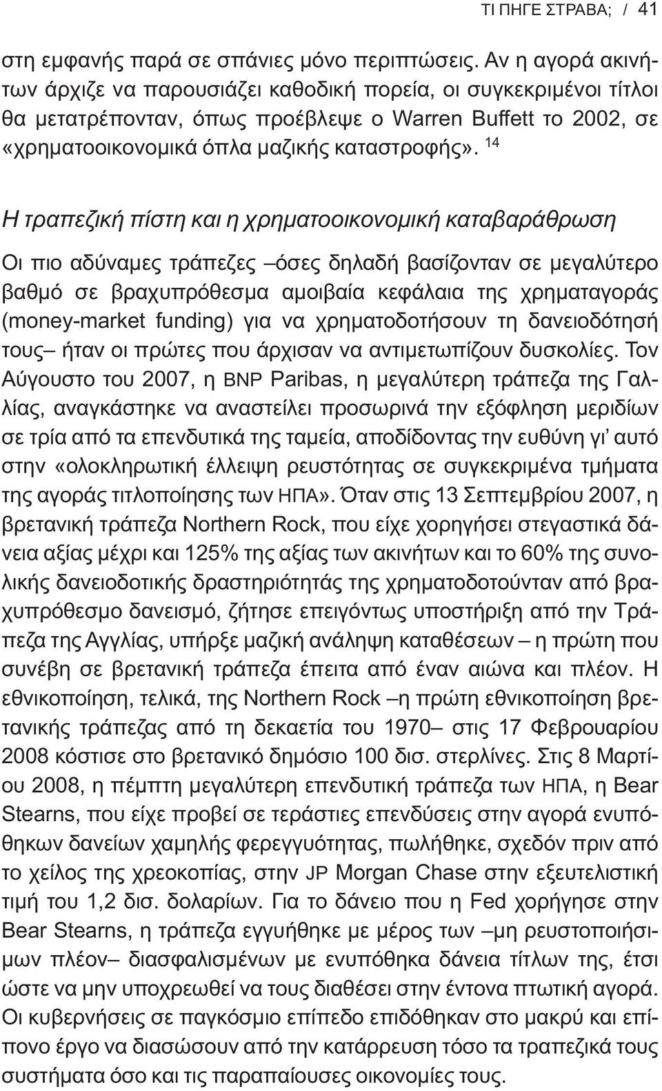 14 Η τραπεζική πίστη και η χρηματοοικονομική καταβαράθρωση Οι πιο αδύναμες τράπεζες όσες δηλαδή βασίζονταν σε μεγαλύτερο βαθμό σε βραχυπρόθεσμα αμοιβαία κεφάλαια της χρηματαγοράς (money-market