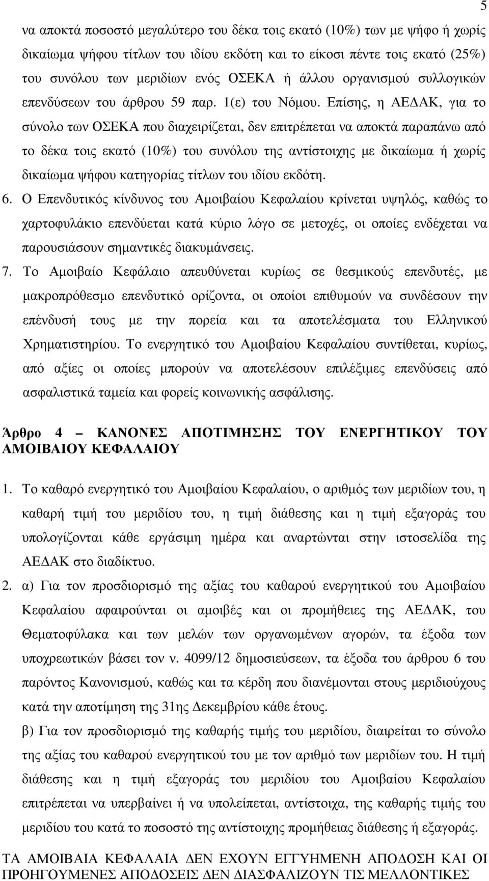 Επίσης, η ΑΕ ΑΚ, για το σύνολο των ΟΣΕΚΑ που διαχειρίζεται, δεν επιτρέπεται να αποκτά παραπάνω από το δέκα τοις εκατό (10%) του συνόλου της αντίστοιχης µε δικαίωµα ή χωρίς δικαίωµα ψήφου κατηγορίας