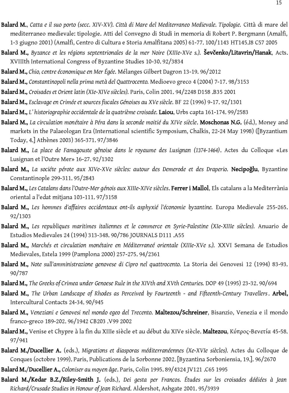 , Byzance et les régions septentrionales de la mer Noire (XIIIe-XVe s.). Ševčenko/Litavrin/Hanak, Acts. XVIIIth International Congress of Byzantine Studies 10-30. 92/3834 Balard M.