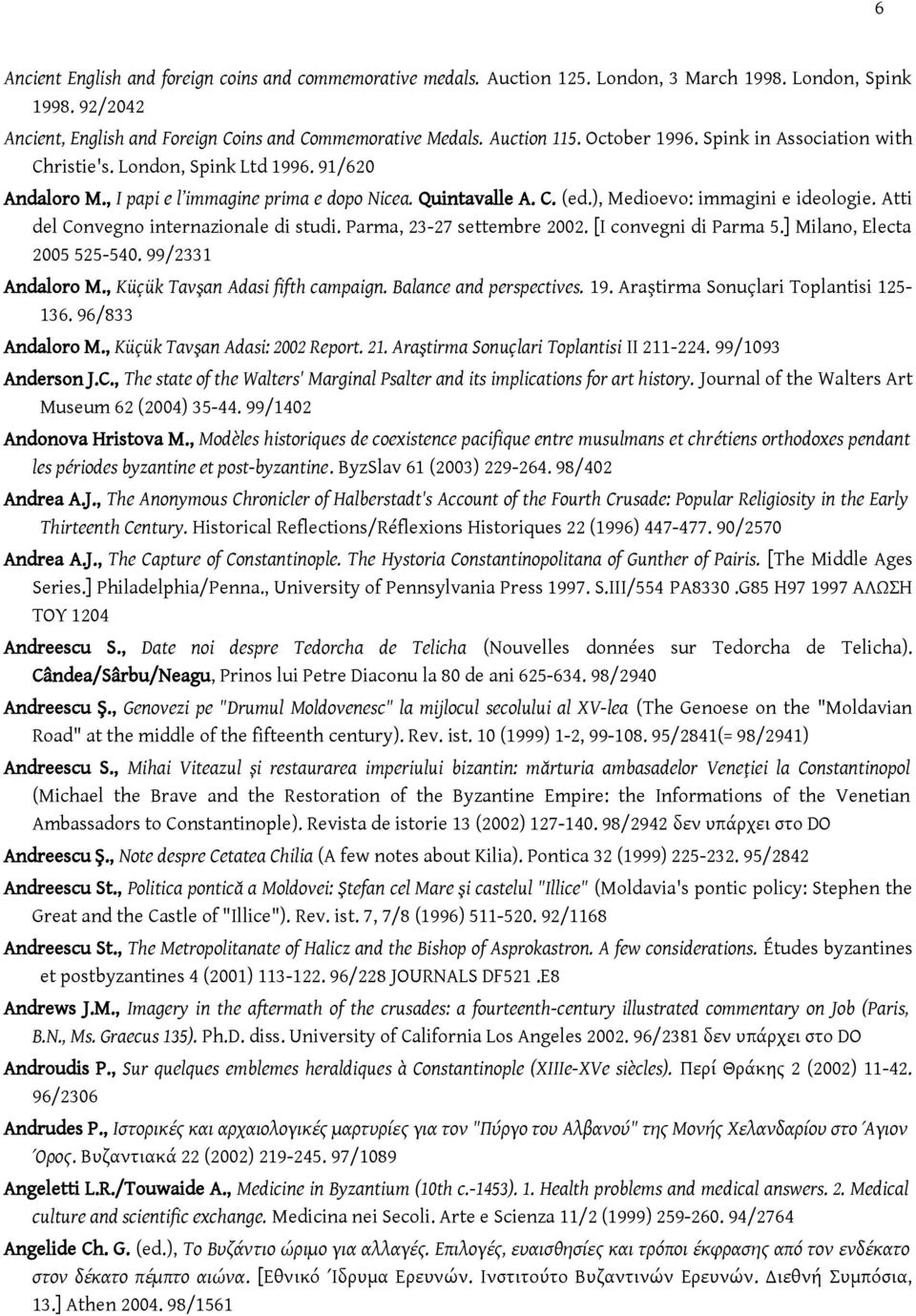 Atti del Convegno internazionale di studi. Parma, 23-27 settembre 2002. [I convegni di Parma 5.] Milano, Electa 2005 525-540. 99/2331 Andaloro M., Küçük Tavşan Adasi fifth campaign.