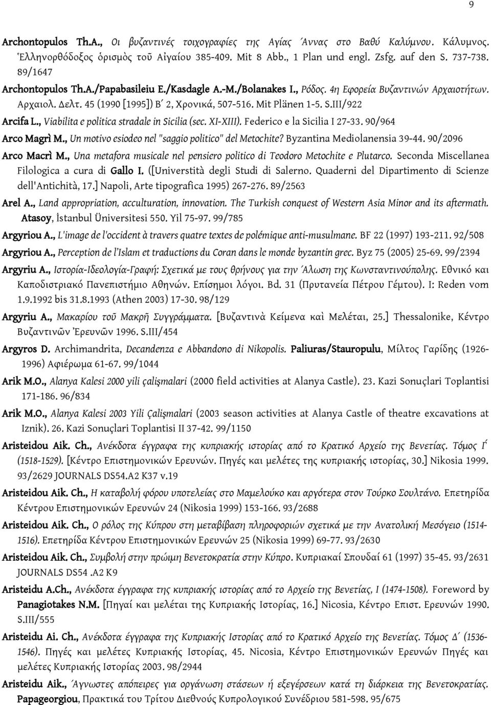 III/922 Arcifa L., Viabilita e politica stradale in Sicilia (sec. XI-XIII). Federico e la Sicilia I 27-33. 90/964 Arco Magrì M., Un motivo esiodeo nel "saggio politico" del Metochite?