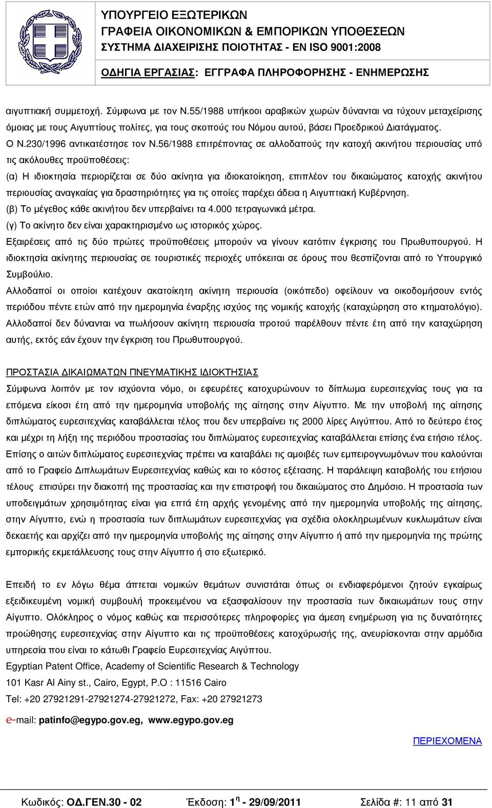 56/1988 επιτρέποντας σε αλλοδαπούς την κατοχή ακινήτου περιουσίας υπό τις ακόλουθες προϋποθέσεις: (α) Η ιδιοκτησία περιορίζεται σε δύο ακίνητα για ιδιοκατοίκηση, επιπλέον του δικαιώµατος κατοχής