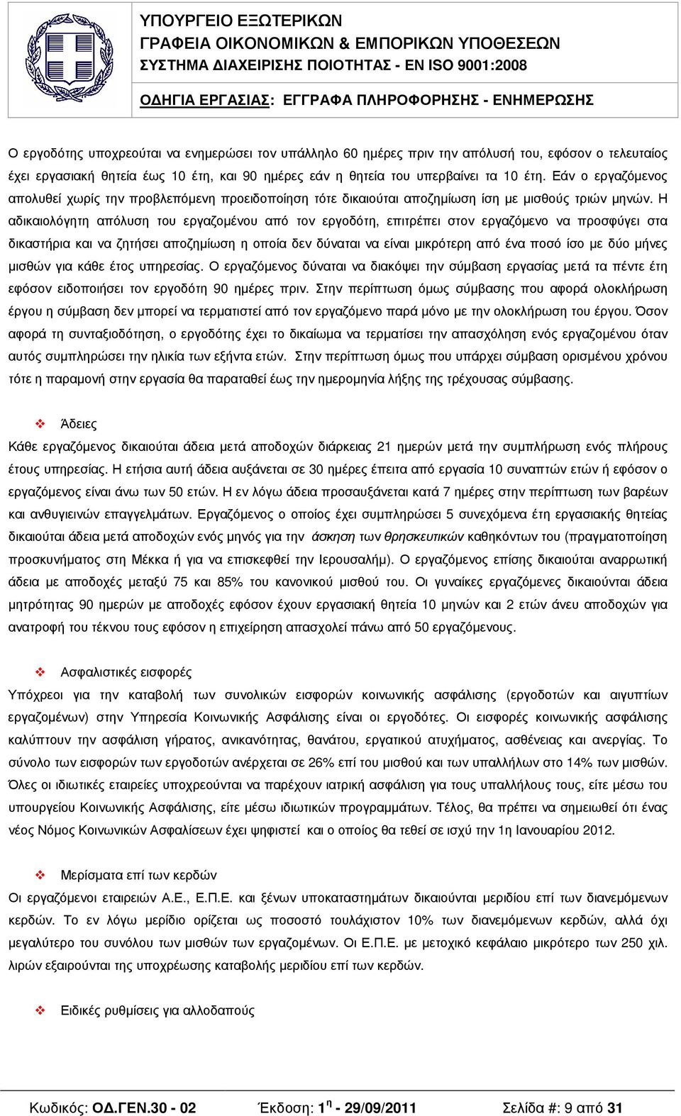 Η αδικαιολόγητη απόλυση του εργαζοµένου από τον εργοδότη, επιτρέπει στον εργαζόµενο να προσφύγει στα δικαστήρια και να ζητήσει αποζηµίωση η οποία δεν δύναται να είναι µικρότερη από ένα ποσό ίσο µε