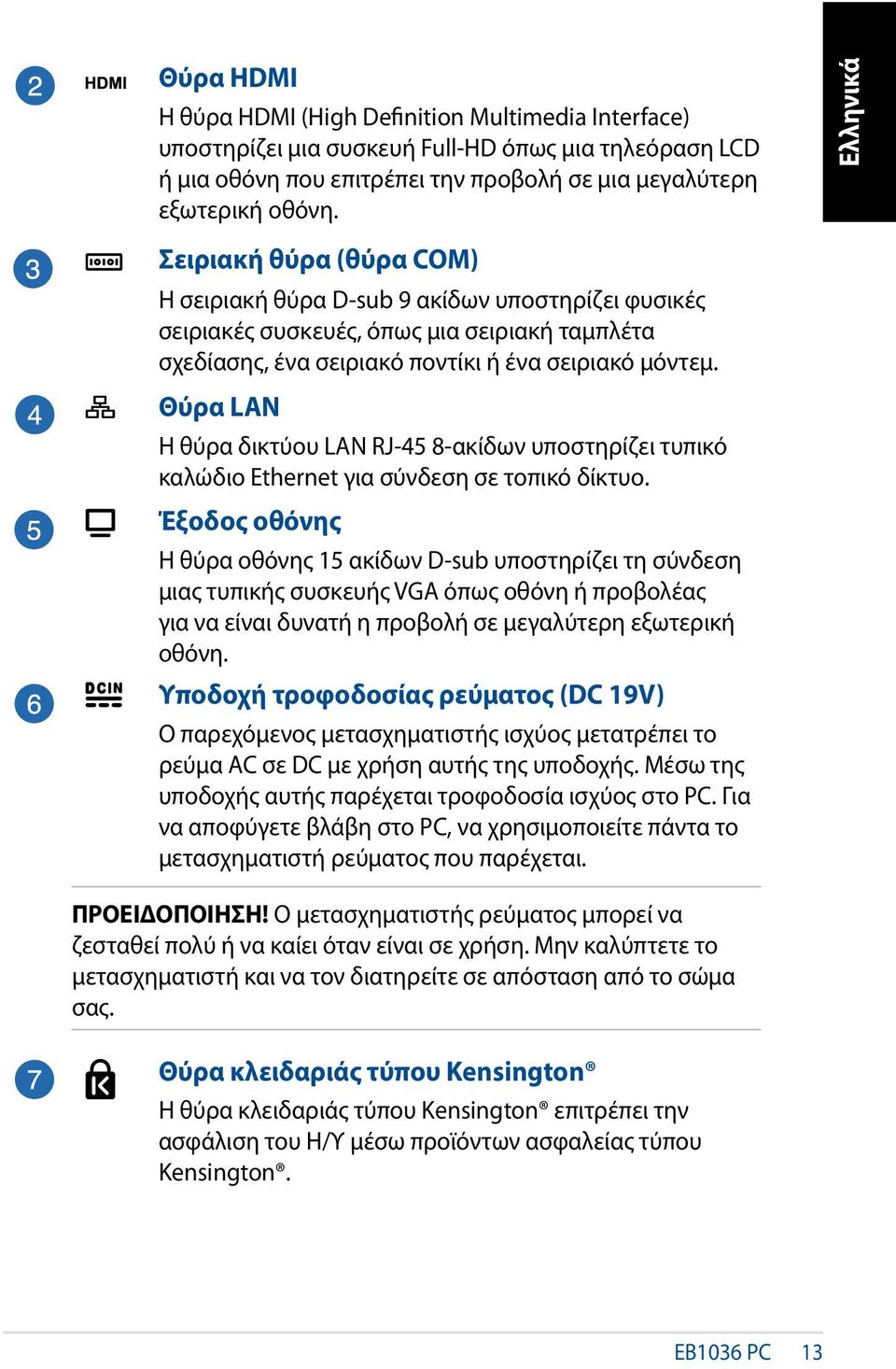 Θύρα LΑΝ Η θύρα δικτύου LAN RJ-45 8-ακίδων υποστηρίζει τυπικό καλώδιο Ethernet για σύνδεση σε τοπικό δίκτυο.