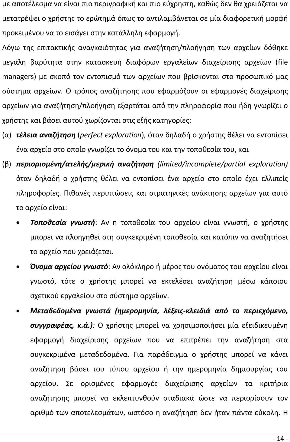 Λόγω της επιτακτικής αναγκαιότητας για αναζήτηση/πλοήγηση των αρχείων δόθηκε μεγάλη βαρύτητα στην κατασκευή διαφόρων εργαλείων διαχείρισης αρχείων (file managers) με σκοπό τον εντοπισμό των αρχείων