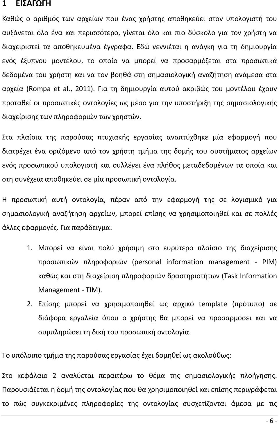 Εδώ γεννιέται η ανάγκη για τη δημιουργία ενός έξυπνου μοντέλου, το οποίο να μπορεί να προσαρμόζεται στα προσωπικά δεδομένα του χρήστη και να τον βοηθά στη σημασιολογική αναζήτηση ανάμεσα στα αρχεία