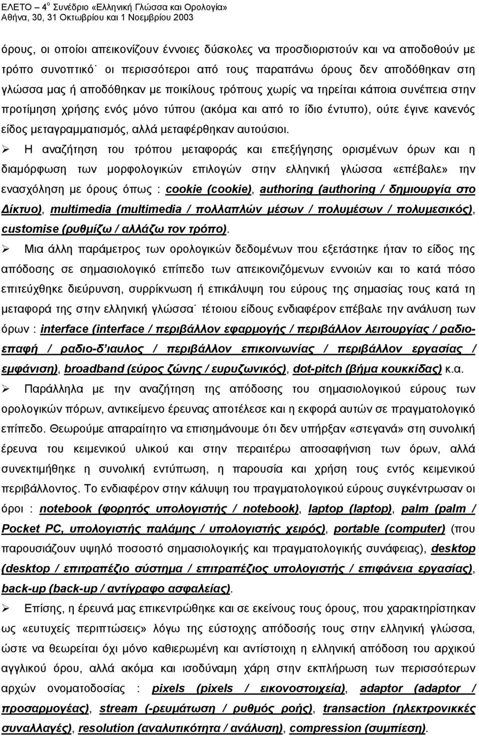 Η αναζήτηση του τρόπου μεταφοράς και επεξήγησης ορισμένων όρων και η διαμόρφωση των μορφολογικών επιλογών στην ελληνική γλώσσα «επέβαλε» την ενασχόληση με όρους όπως : cookie (cookie), authoring