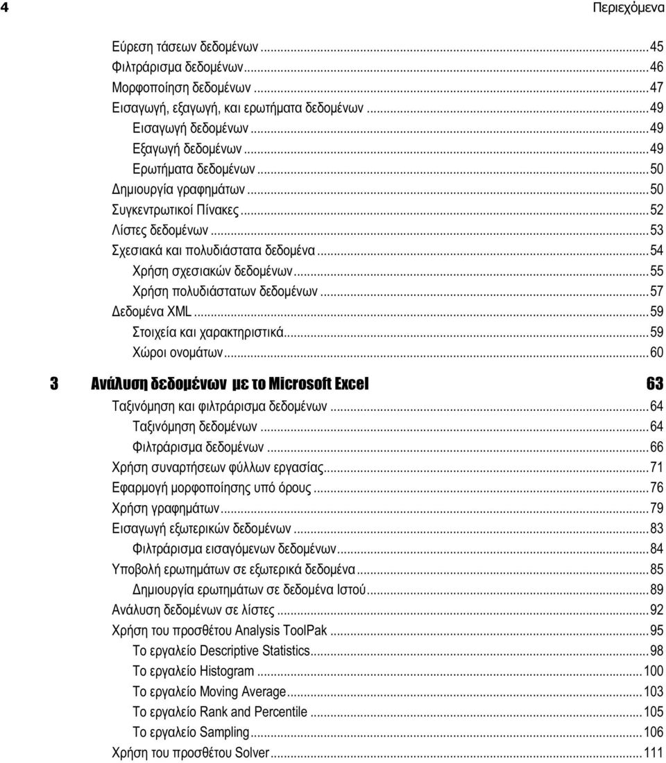 ..55 Χρήση πολυδιάστατων δεδομένων...57 Δεδομένα XML...59 Στοιχεία και χαρακτηριστικά...59 Χώροι ονομάτων...60 3 Ανάλυση δεδομένων με το Microsoft Excel 63 Ταξινόμηση και φιλτράρισμα δεδομένων.