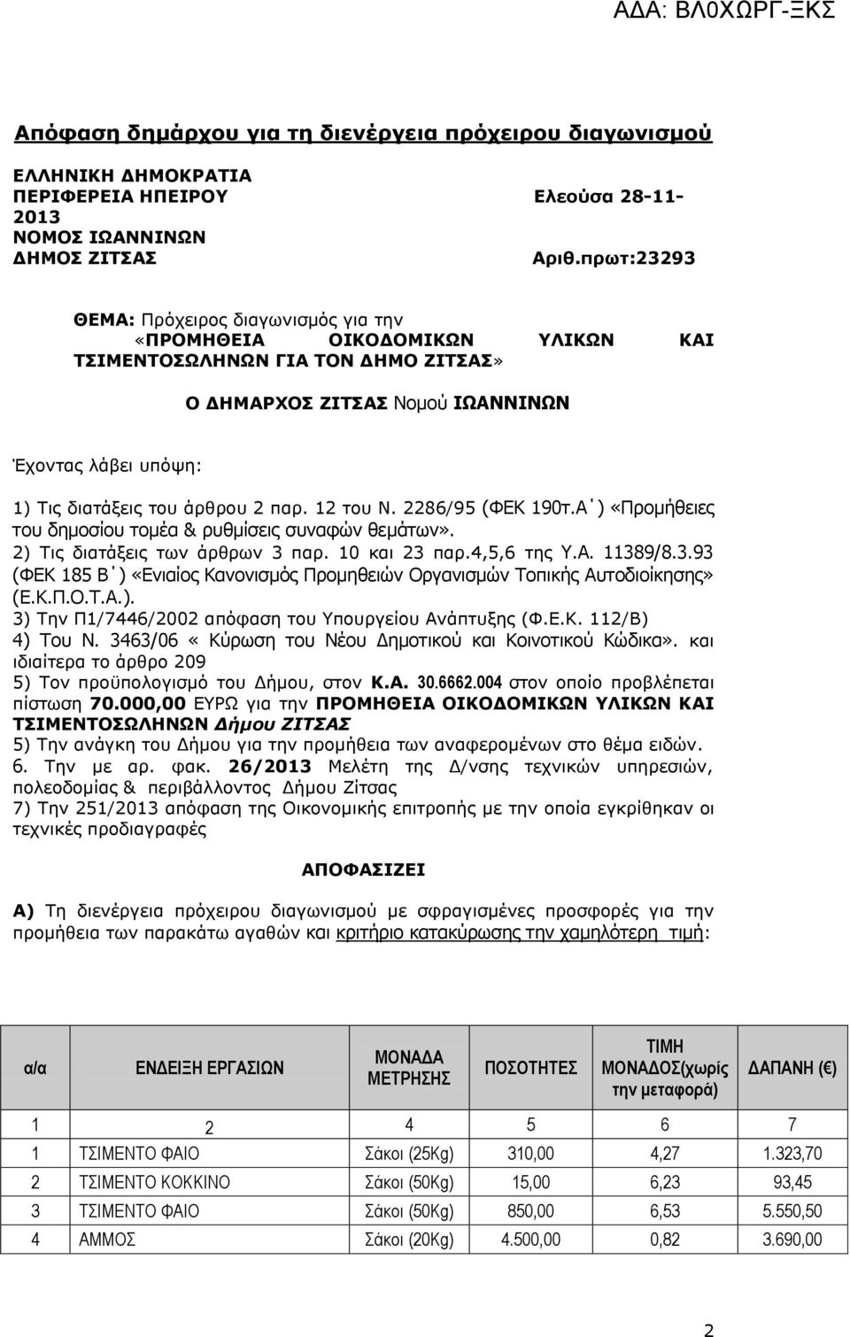 άρθρου 2 παρ. 12 του Ν. 2286/95 (ΦΕΚ 190τ.Α ) «Προμήθειες του δημοσίου τομέα & ρυθμίσεις συναφών θεμάτων». 2) Τις διατάξεις των άρθρων 3 