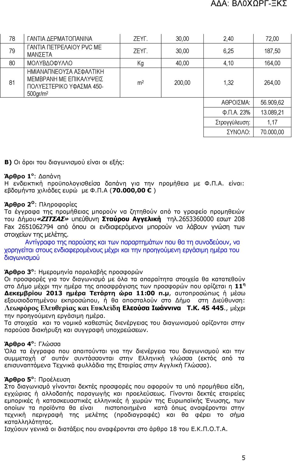 089,21 Στρογγύλευση: 1,17 ΣΥΝΟΛΟ: 70.000,00 Β) Οι όροι του διαγωνισμού είναι οι εξής: Άρθρο 1 ο : Δαπάνη Η ενδεικτική προϋπολογισθείσα δαπάνη για την προμήθεια με Φ.Π.Α.