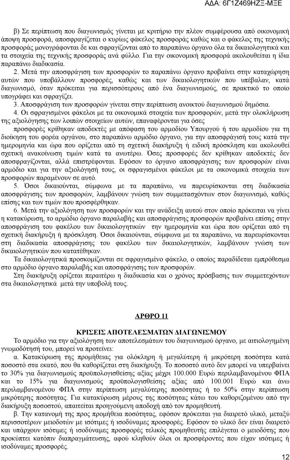 Μετά την αποσφράγιση των προσφορών το παραπάνω όργανο προβαίνει στην καταχώρηση αυτών που υποβάλλουν προσφορές, καθώς και των δικαιολογητικών που υπέβαλαν, κατά διαγωνισμό, όταν πρόκειται για