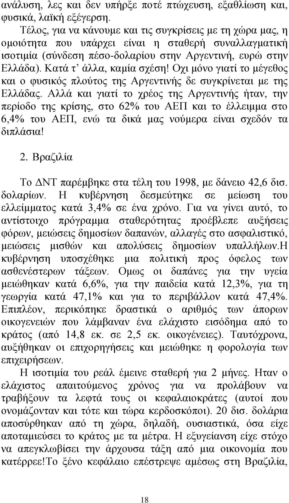 Κατά τ άλλα, καμία σχέση! Οχι μόνο γιατί το μέγεθος και ο φυσικός πλούτος της Αργεντινής δε συγκρίνεται με της Ελλάδας.