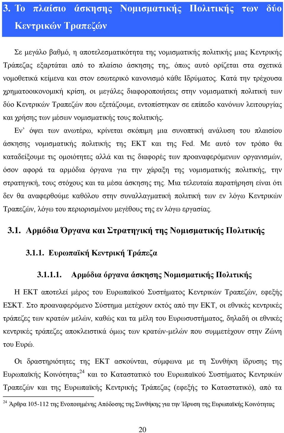 Καηά ηελ ηξέρνπζα ρξεκαηννηθνλνκηθή θξίζε, νη κεγάιεο δηαθνξνπνηήζεηο ζηελ λνκηζκαηηθή πνιηηηθή ησλ δχν Κεληξηθψλ Σξαπεδψλ πνπ εμεηάδνπκε, εληνπίζηεθαλ ζε επίπεδν θαλφλσλ ιεηηνπξγίαο θαη ρξήζεο ησλ