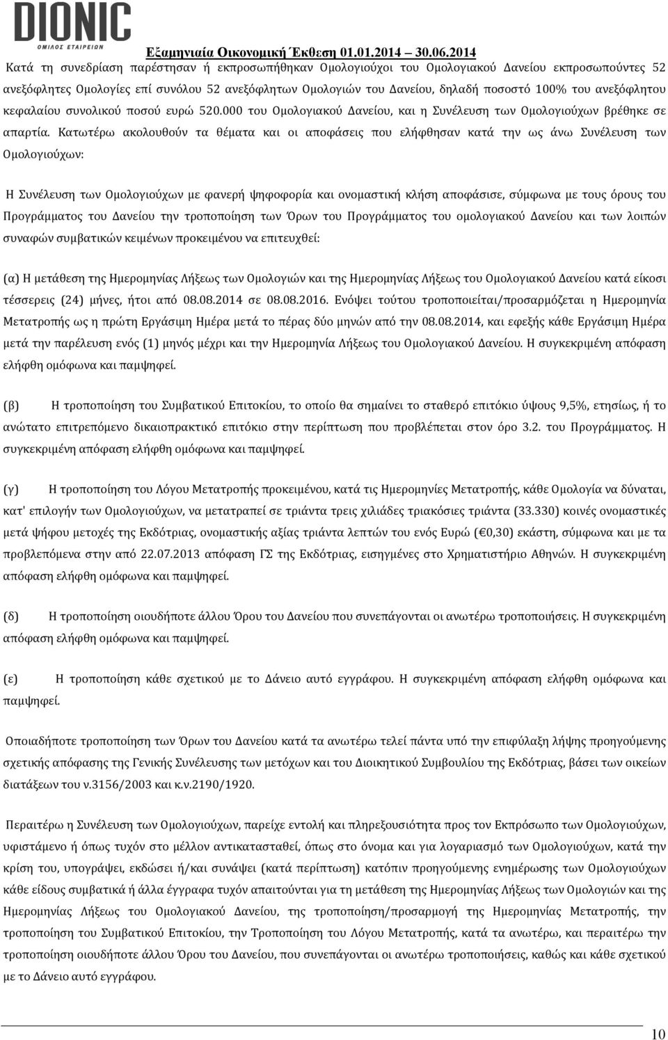 Κατωτέρω ακολουθούν τα θέματα και οι αποφάσεις που ελήφθησαν κατά την ως άνω Συνέλευση των Ομολογιούχων: Η Συνέλευση των Ομολογιούχων με φανερή ψηφοφορία και ονομαστική κλήση αποφάσισε, σύμφωνα με