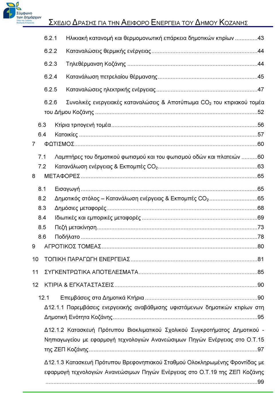1 Λαμπτήρες του δημοτικού φωτισμού και του φωτισμού οδών και πλατειών...60 7.2 Κατανάλωση ενέργειας & Εκπομπές CO 2...63 8 ΜΕΤΑΦΟΡΕΣ...65 8.1 Εισαγωγή...65 8.2 Δημοτικός στόλος Κατανάλωση ενέργειας & Εκπομπές CO 2.
