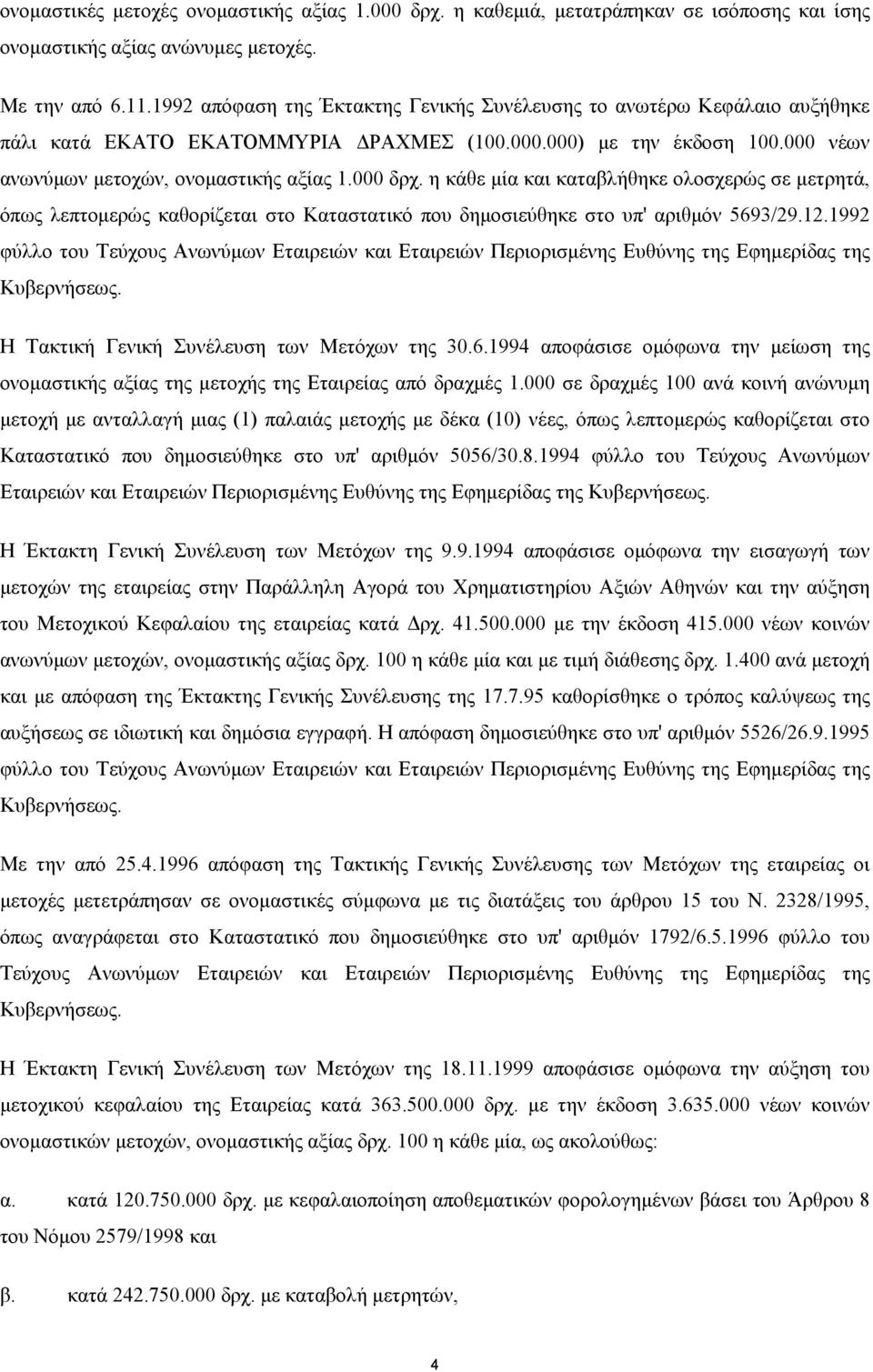 η κάθε µία και καταβλήθηκε ολοσχερώς σε µετρητά, όπως λεπτοµερώς καθορίζεται στο Καταστατικό που δηµοσιεύθηκε στο υπ' αριθµόν 5693/29.12.