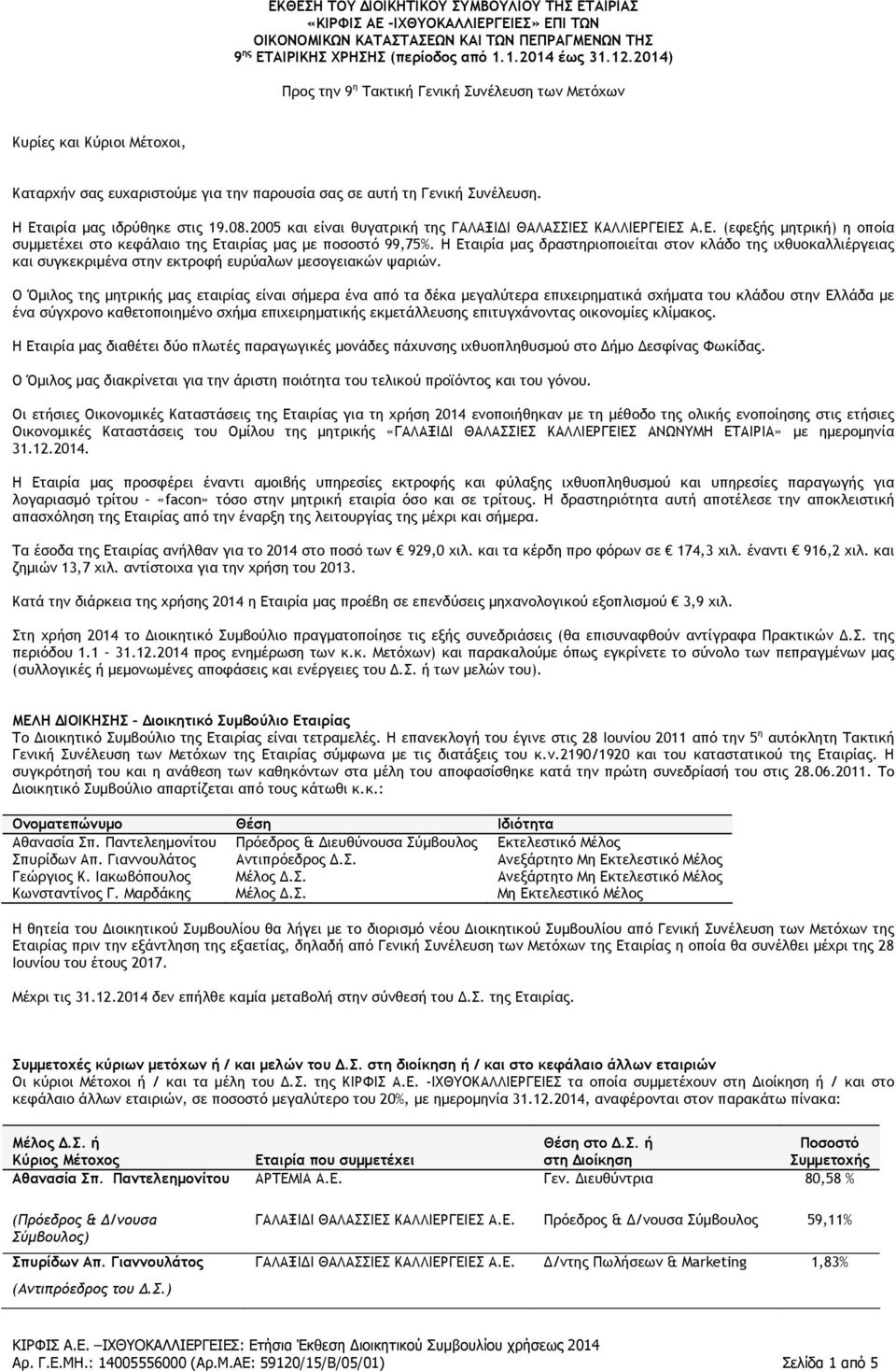 2005 και είναι θυγατρική της ΓΑΛΑΞΙΔΙ ΘΑΛΑΣΣΙΕΣ ΚΑΛΛΙΕΡΓΕΙΕΣ Α.Ε. (εφεξής μητρική) η οποία συμμετέχει στο κεφάλαιο της Εταιρίας μας με ποσοστό 99,75%.