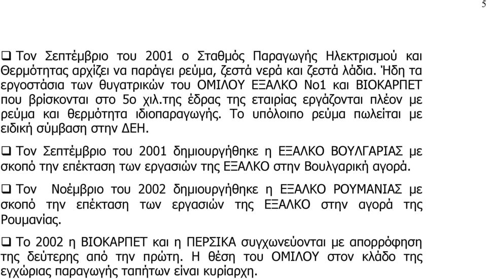 Το υπόλοιπο ρεύµα πωλείται µε ειδική σύµβαση στην ΕΗ. Τον Σεπτέµβριο του 2001 δηµιουργήθηκε η ΕΞΑΛΚΟ ΒΟΥΛΓΑΡΙΑΣ µε σκοπό την επέκταση των εργασιών της ΕΞΑΛΚΟ στην Βουλγαρική αγορά.