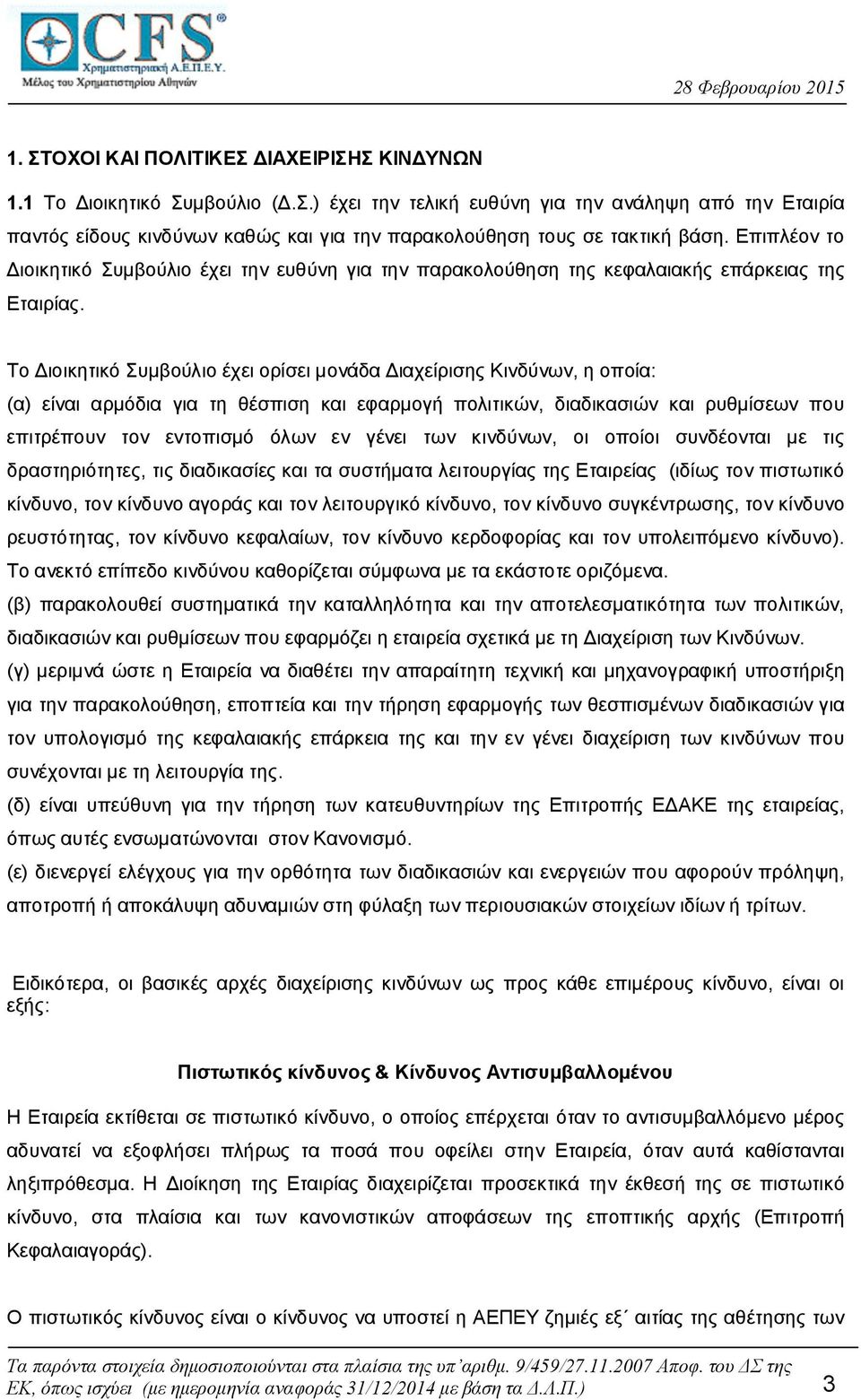 Το Διοικητικό Συμβούλιο έχει ορίσει μονάδα Διαχείρισης Κινδύνων, η οποία: (α) είναι αρμόδια για τη θέσπιση και εφαρμογή πολιτικών, διαδικασιών και ρυθμίσεων που επιτρέπουν τον εντοπισμό όλων εν γένει