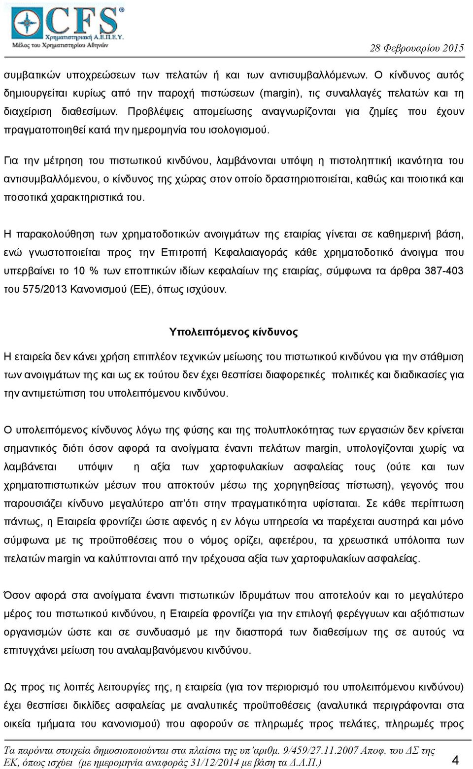 Για την μέτρηση του πιστωτικού κινδύνου, λαμβάνονται υπόψη η πιστοληπτική ικανότητα του αντισυμβαλλόμενου, ο κίνδυνος της χώρας στον οποίο δραστηριοποιείται, καθώς και ποιοτικά και ποσοτικά