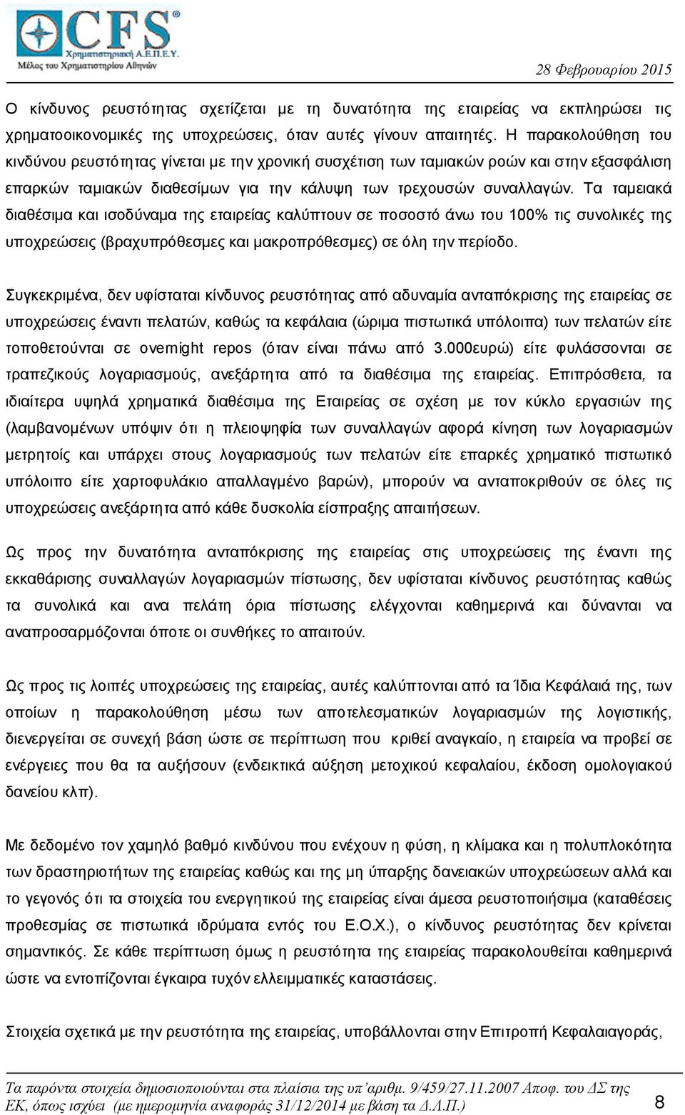 Τα ταμειακά διαθέσιμα και ισοδύναμα της εταιρείας καλύπτουν σε ποσοστό άνω του 100% τις συνολικές της υποχρεώσεις (βραχυπρόθεσμες και μακροπρόθεσμες) σε όλη την περίοδο.