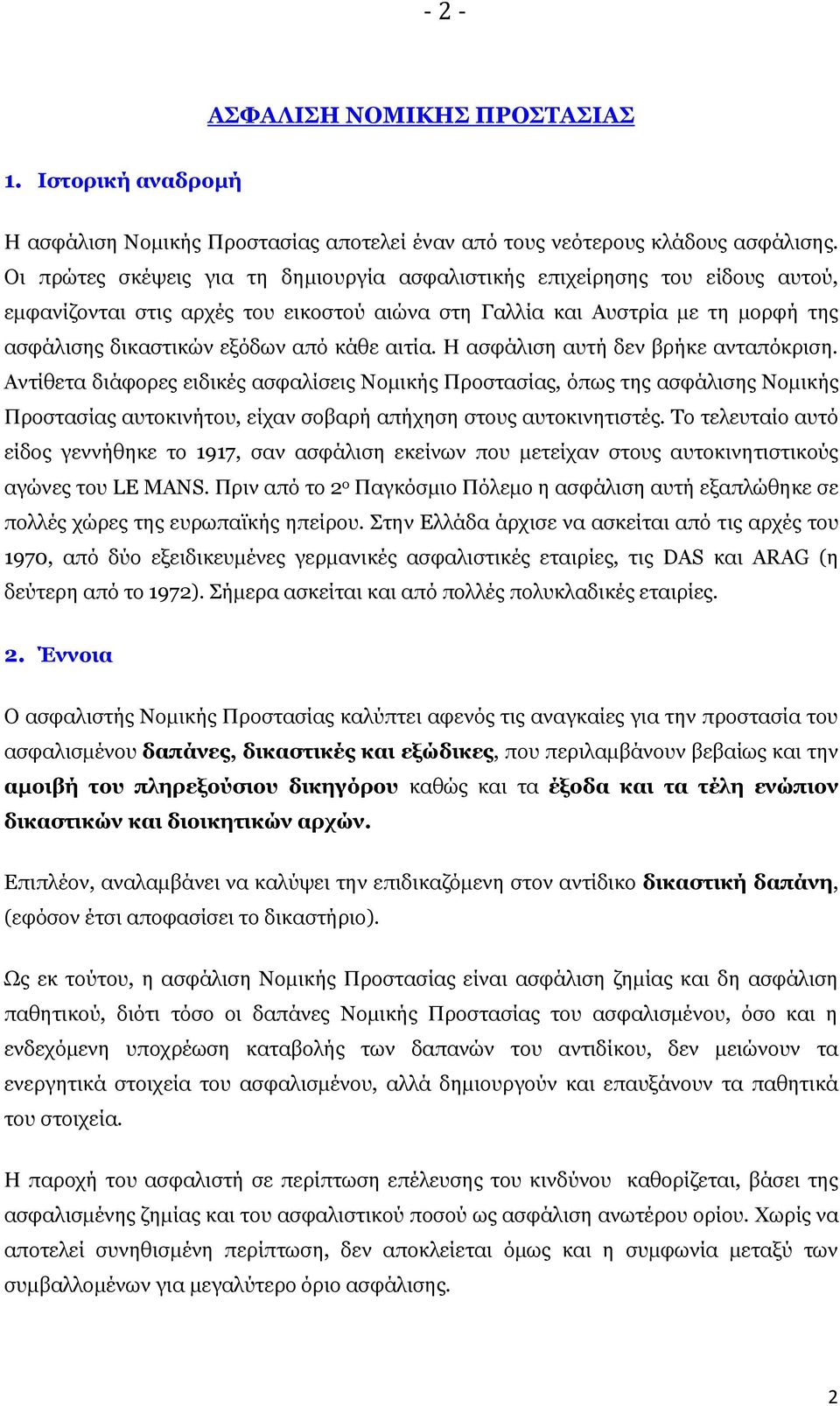 αιτία. Η ασφάλιση αυτή δεν βρήκε ανταπόκριση. Αντίθετα διάφορες ειδικές ασφαλίσεις Νομικής Προστασίας, όπως της ασφάλισης Νομικής Προστασίας αυτοκινήτου, είχαν σοβαρή απήχηση στους αυτοκινητιστές.