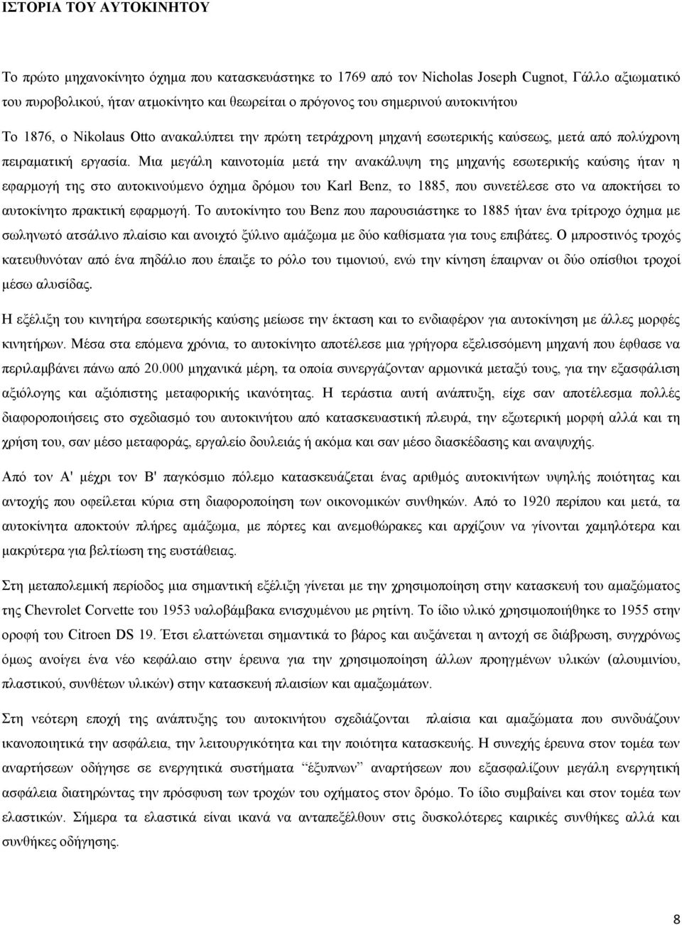 Μια μεγάλη καινοτομία μετά την ανακάλυψη της μηχανής εσωτερικής καύσης ήταν η εφαρμογή της στο αυτοκινούμενο όχημα δρόμου του Karl Benz, το 1885, που συνετέλεσε στο να αποκτήσει το αυτοκίνητο