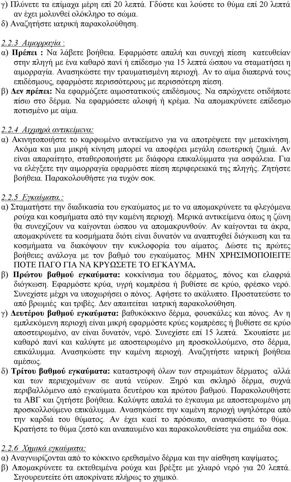 Αν το αίμα διαπερνά τους επιδέσμους, εφαρμόστε περισσότερους με περισσότερη πίεση. β) Δεν πρέπει: Να εφαρμόζετε αιμοστατικούς επιδέσμους. Να σπρώχνετε οτιδήποτε πίσω στο δέρμα.