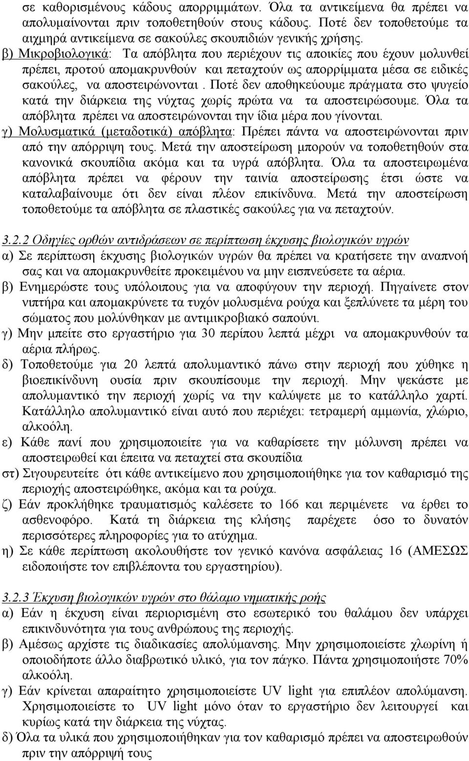 Ποτέ δεν αποθηκεύουμε πράγματα στο ψυγείο κατά την διάρκεια της νύχτας χωρίς πρώτα να τα αποστειρώσουμε. Όλα τα απόβλητα πρέπει να αποστειρώνονται την ίδια μέρα που γίνονται.