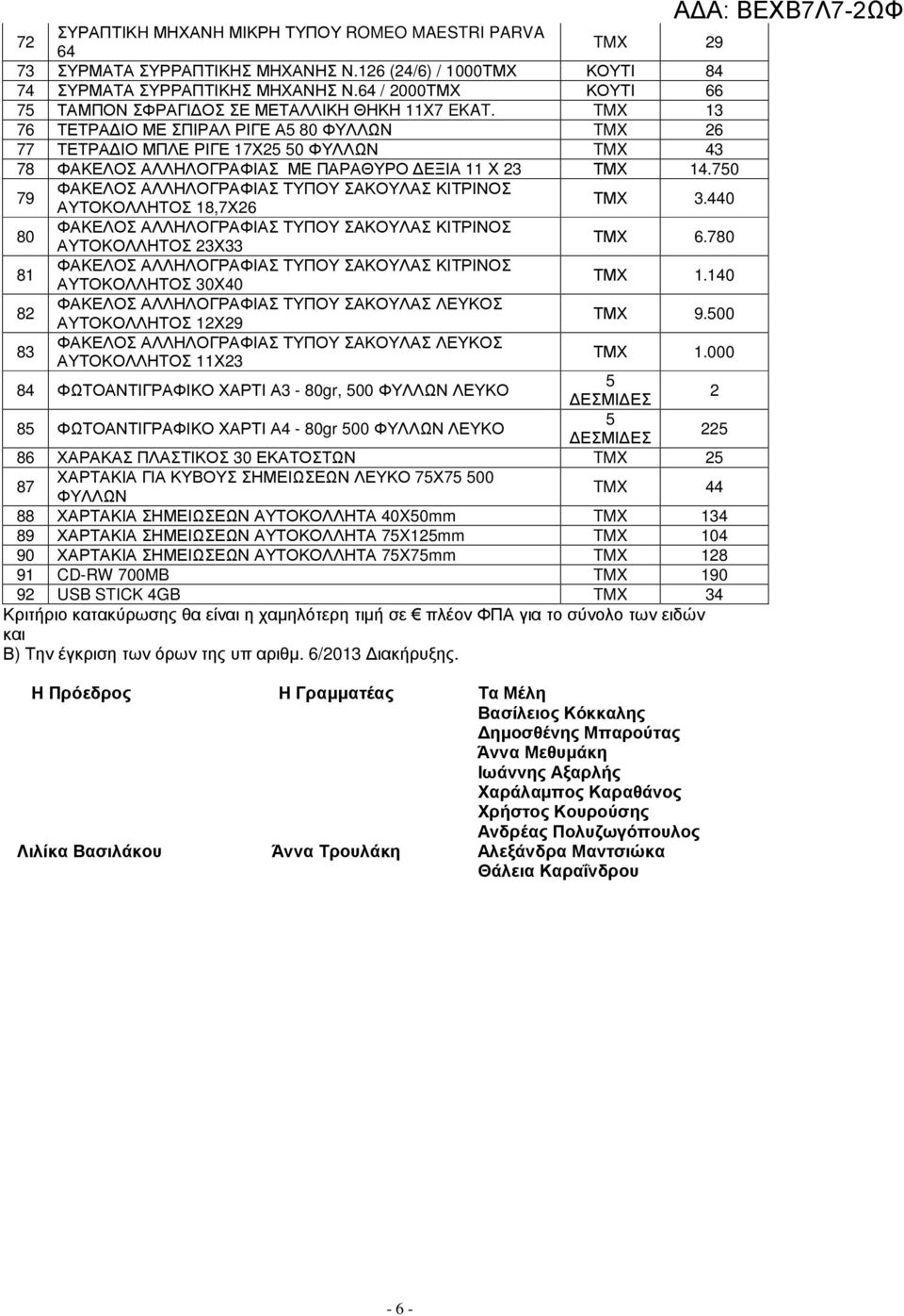 TMX 13 76 ΤΕΤΡΑ ΙΟ ΜΕ ΣΠΙΡΑΛ ΡΙΓΕ Α 80 ΦΥΛΛΩΝ TMX 26 77 ΤΕΤΡΑ ΙΟ ΜΠΛΕ ΡΙΓΕ 17Χ2 0 ΦΥΛΛΩΝ TMX 43 78 ΦΑΚΕΛΟΣ ΑΛΛΗΛΟΓΡΑΦΙΑΣ ΜΕ ΠΑΡΑΘΥΡΟ ΕΞΙΑ 11 Χ 23 ΤΜΧ 14.70 79 ΑΥΤΟΚΟΛΛΗΤΟΣ 18,7Χ26 ΤΜΧ 3.