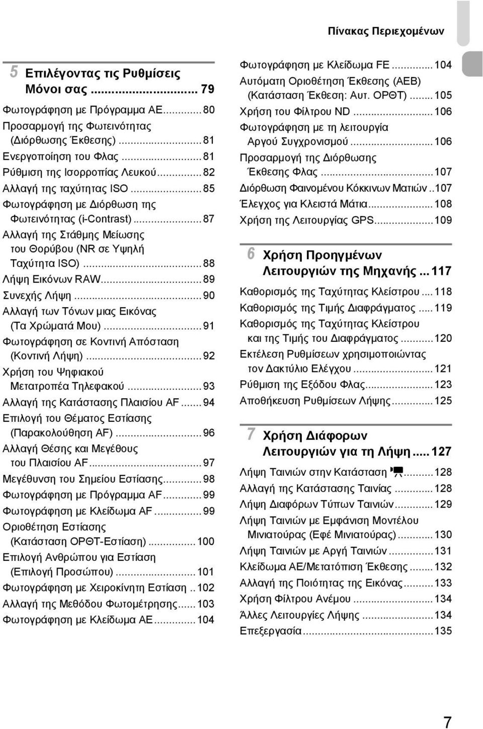 ..88 Λήψη Εικόνων RAW...89 Συνεχής Λήψη...90 Αλλαγή των Τόνων μιας Εικόνας (Τα Χρώματά Μου)...91 Φωτογράφηση σε Κοντινή Απόσταση (Κοντινή Λήψη)...92 Χρήση του Ψηφιακού Μετατροπέα Τηλεφακού.