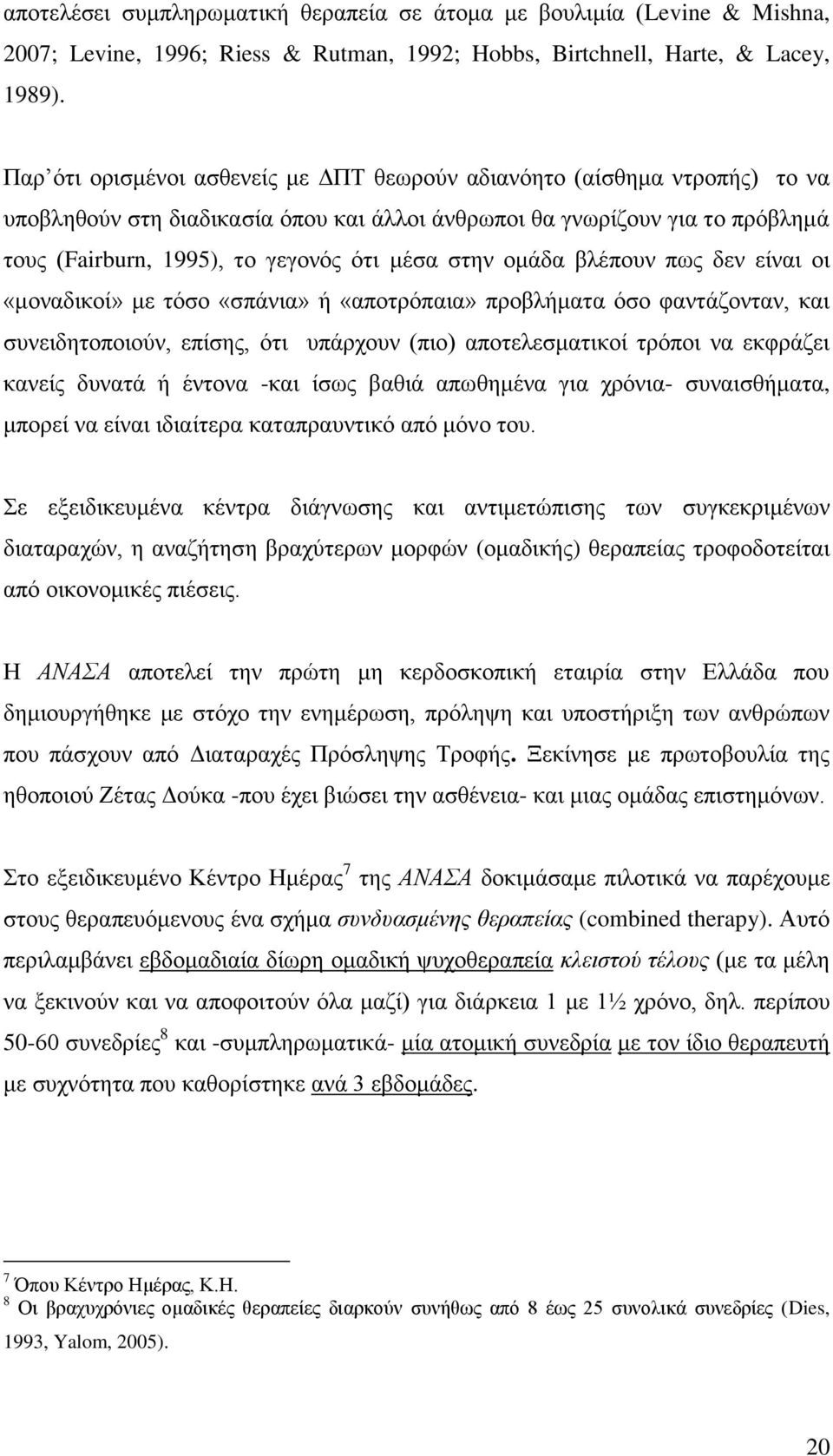 ζηελ νκάδα βιέπνπλ πσο δελ είλαη νη «κνλαδηθνί» κε ηόζν «ζπάληα» ή «απνηξόπαηα» πξνβιήκαηα όζν θαληάδνληαλ, θαη ζπλεηδεηνπνηνύλ, επίζεο, όηη ππάξρνπλ (πην) απνηειεζκαηηθνί ηξόπνη λα εθθξάδεη θαλείο