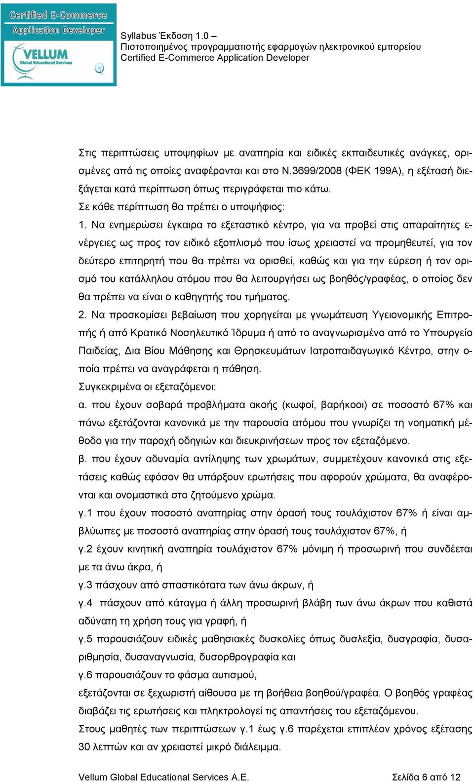 Να ενημερώσει έγκαιρα το εξεταστικό κέντρο, για να προβεί στις απαραίτητες ε- νέργειες ως προς τον ειδικό εξοπλισμό που ίσως χρειαστεί να προμηθευτεί, για τον δεύτερο επιτηρητή που θα πρέπει να