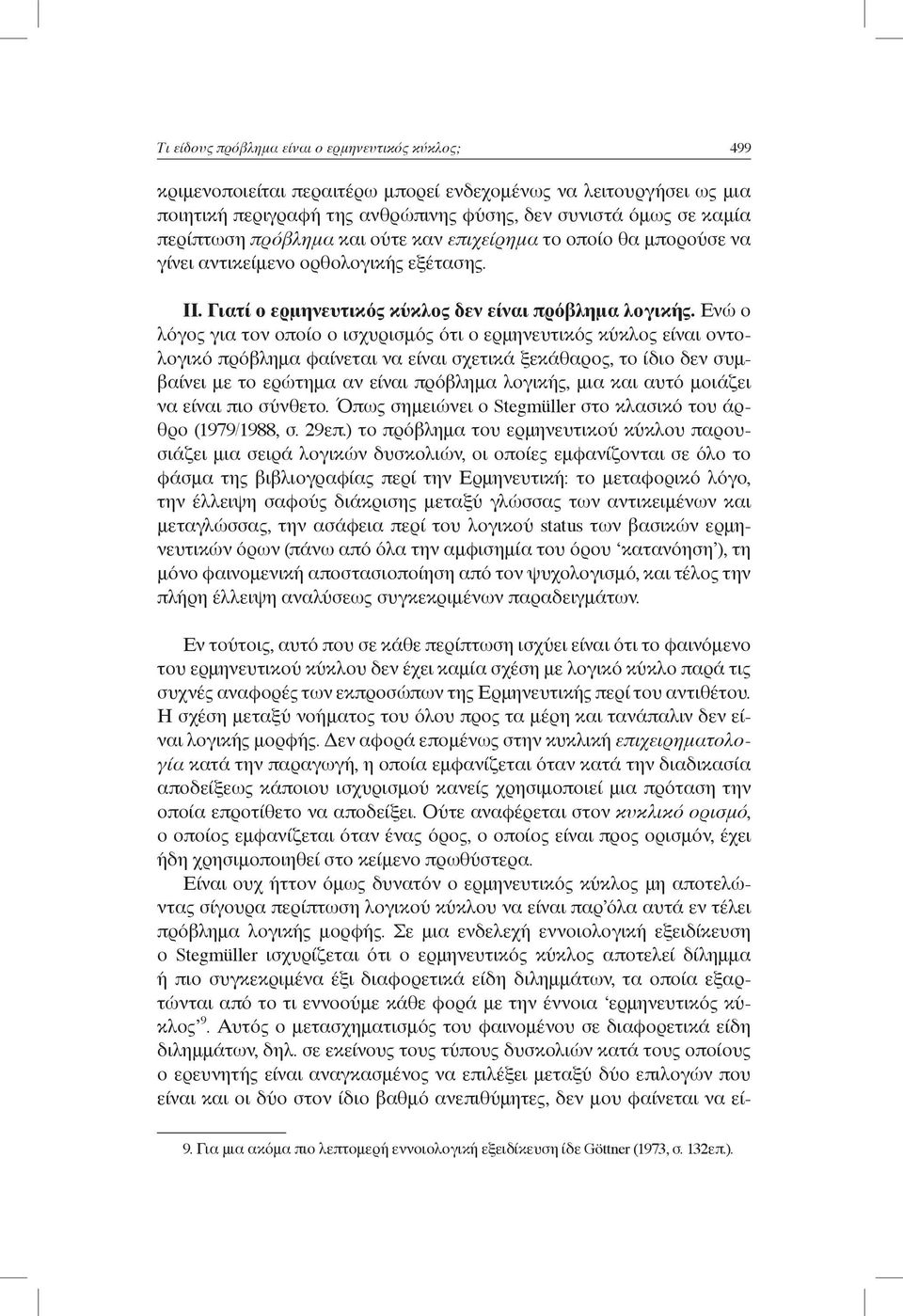 Ενώ ο λόγος για τον οποίο ο ισχυρισμός ότι ο ερμηνευτικός κύκλος είναι οντολογικό πρόβλημα φαίνεται να είναι σχετικά ξεκάθαρος, το ίδιο δεν συμβαίνει με το ερώτημα αν είναι πρόβλημα λογικής, μια και