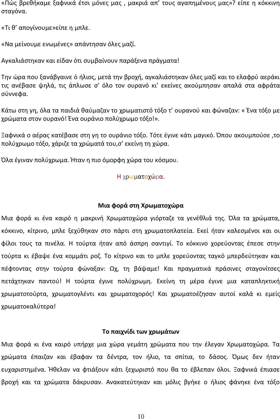 Την ώρα που ξανάβγαινε ό ήλιος, μετά την βροχή, αγκαλιάστηκαν όλες μαζί και το ελαφρύ αεράκι τις ανέβασε ψηλά, τις άπλωσε σ όλο τον ουρανό κι εκείνες ακούμπησαν απαλά στα αφράτα σύννεφα.