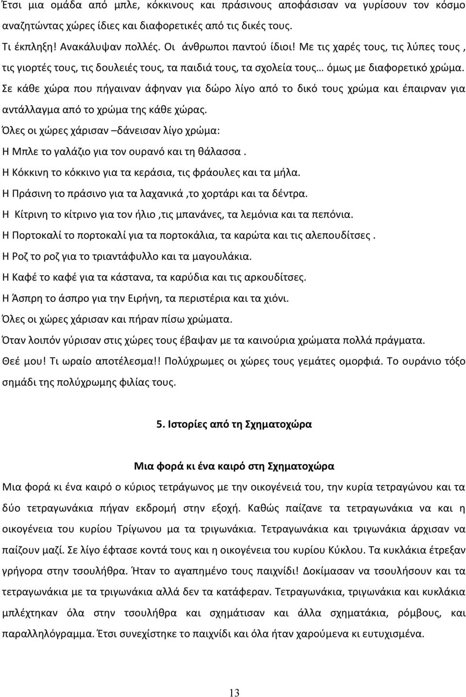 Σε κάθε χώρα που πήγαιναν άφηναν για δώρο λίγο από το δικό τους χρώμα και έπαιρναν για αντάλλαγμα από το χρώμα της κάθε χώρας.