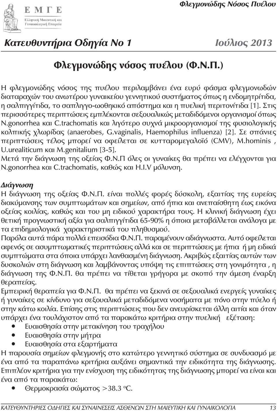 ) Η φλεγµονώδης νόσος της πυέλου περιλαµβάνει ένα ευρύ φάσµα φλεγµονωδών διαταραχών του ανωτέρου γυναικείου γεννητικού συστήµατος όπως η ενδοµητρίτιδα, η σαλπιγγίτιδα, το σαπλιγγο-ωοθηκικό απόστηµα