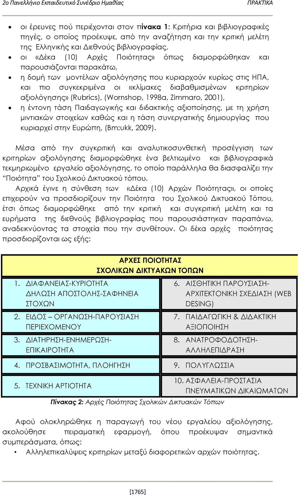 συγκεκριμένα οι «κλίμακες διαβαθμισμένων κριτηρίων αξιολόγησης» (Rubrics), (Wornshop, 1998a, Zimmaro, 2001), η έντονη τάση Παιδαγωγικής και διδακτικής αξιοποίησης, με τη χρήση μιντιακών στοιχείων