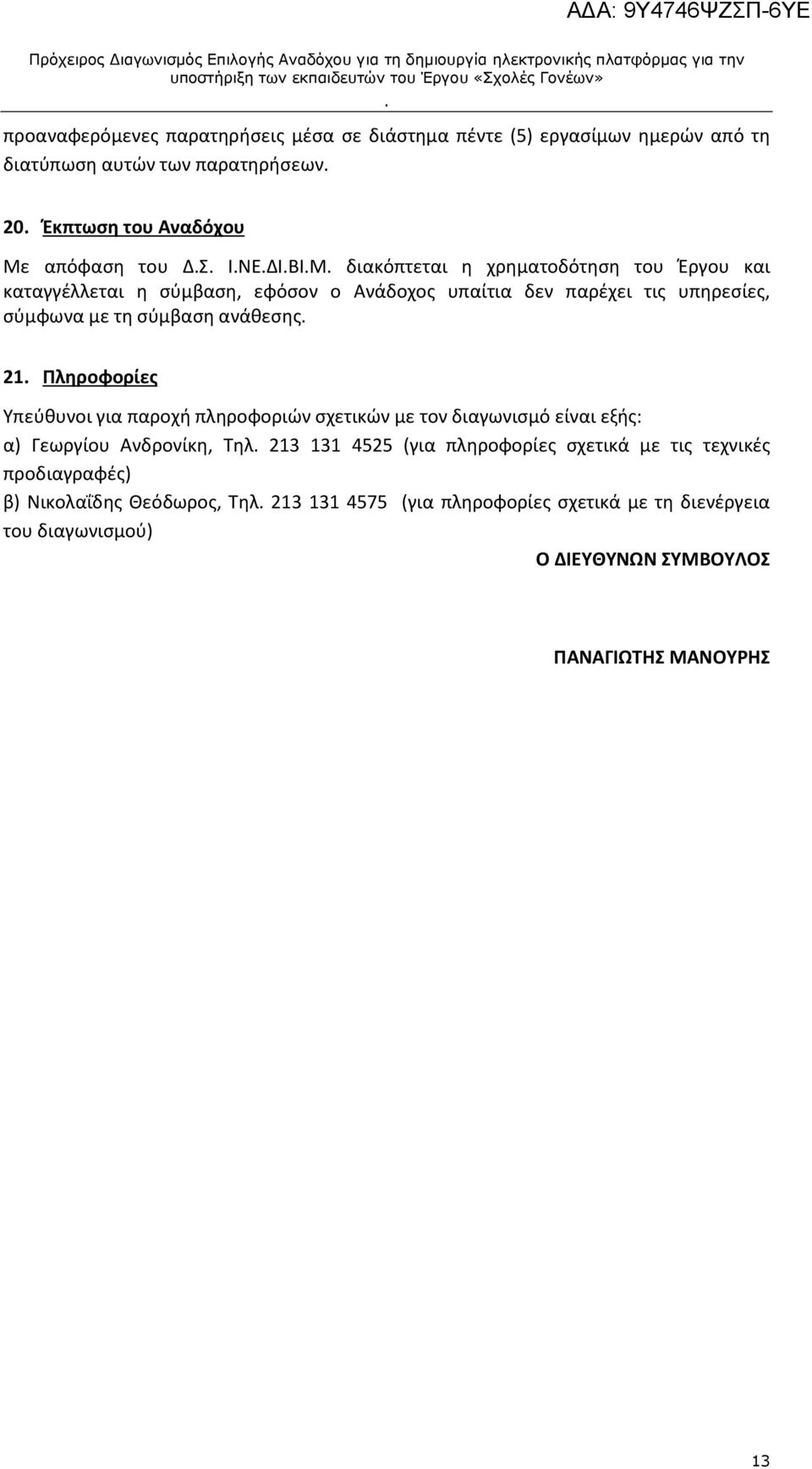 21 Πληροφορίες Υπεύθυνοι για παροχή πληροφοριών σχετικών με τον διαγωνισμό είναι εξής: α) Γεωργίου Ανδρονίκη, Τηλ 213 131 4525 (για πληροφορίες σχετικά με τις