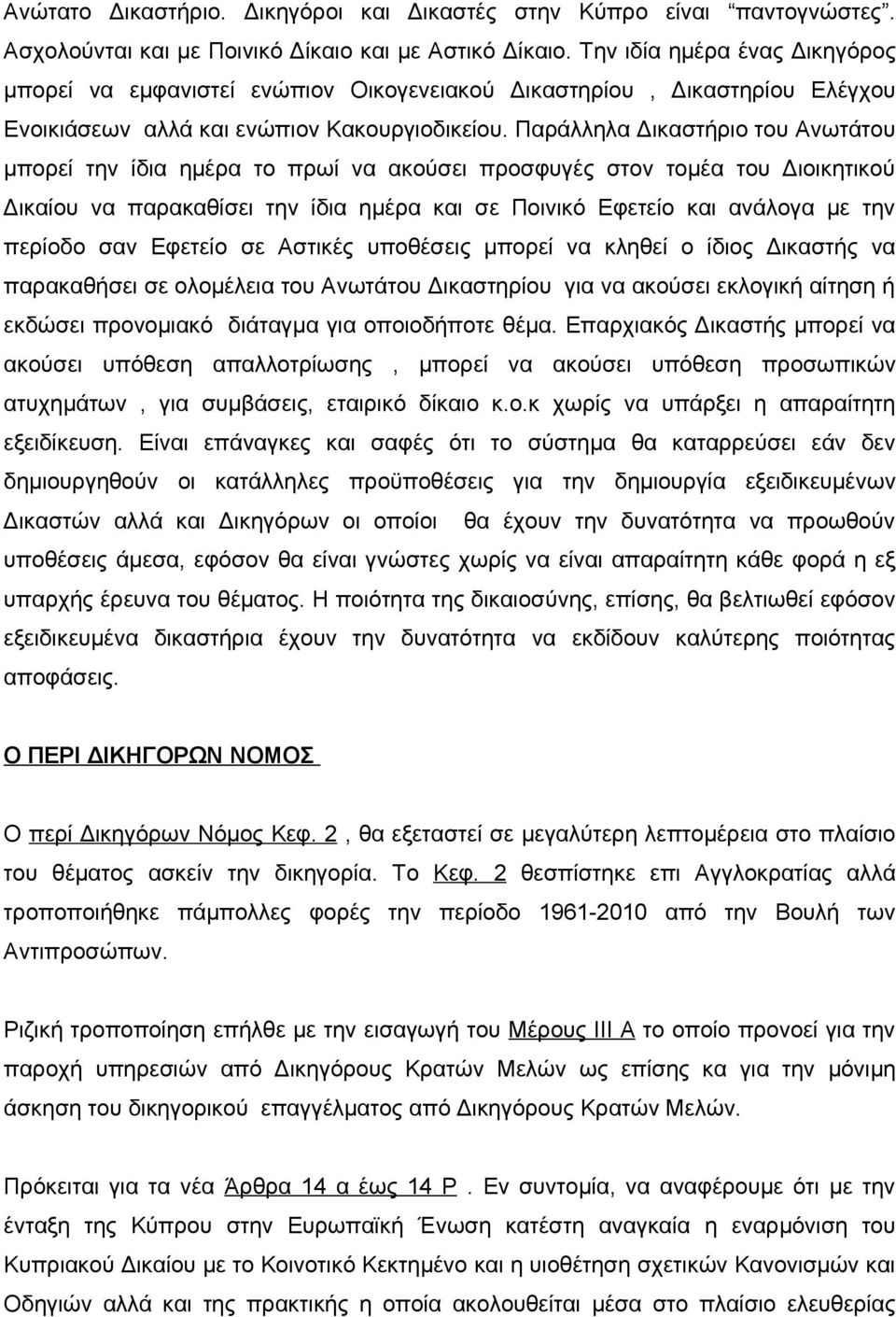 Παράλληλα Δικαστήριο του Ανωτάτου μπορεί την ίδια ημέρα το πρωί να ακούσει προσφυγές στον τομέα του Διοικητικού Δικαίου να παρακαθίσει την ίδια ημέρα και σε Ποινικό Εφετείο και ανάλογα με την περίοδο