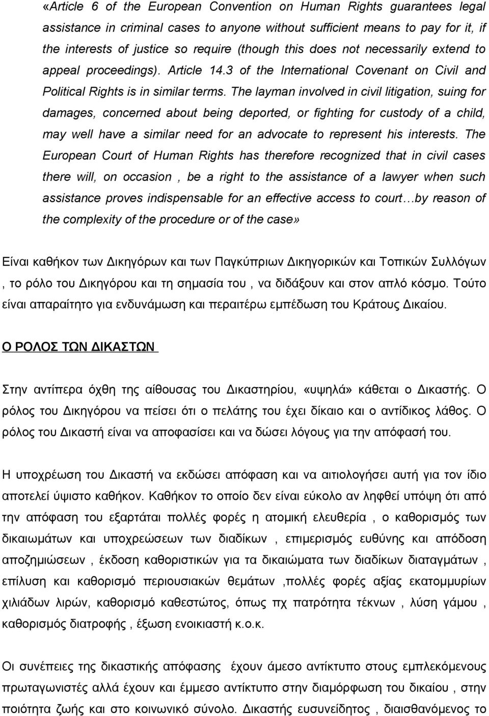 The layman involved in civil litigation, suing for damages, concerned about being deported, or fighting for custody of a child, may well have a similar need for an advocate to represent his interests.