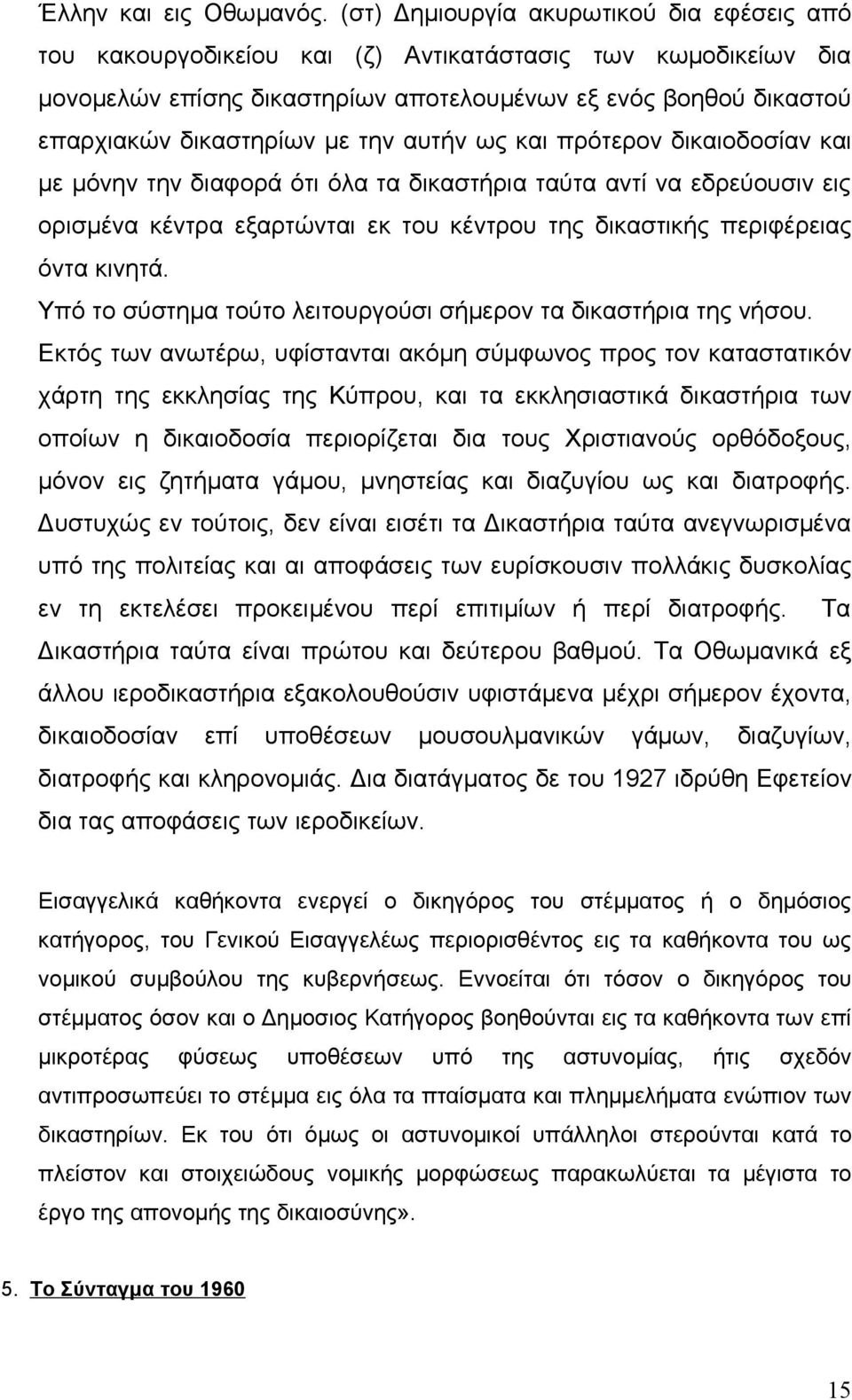 την αυτήν ως και πρότερον δικαιοδοσίαν και με μόνην την διαφορά ότι όλα τα δικαστήρια ταύτα αντί να εδρεύουσιν εις ορισμένα κέντρα εξαρτώνται εκ του κέντρου της δικαστικής περιφέρειας όντα κινητά.