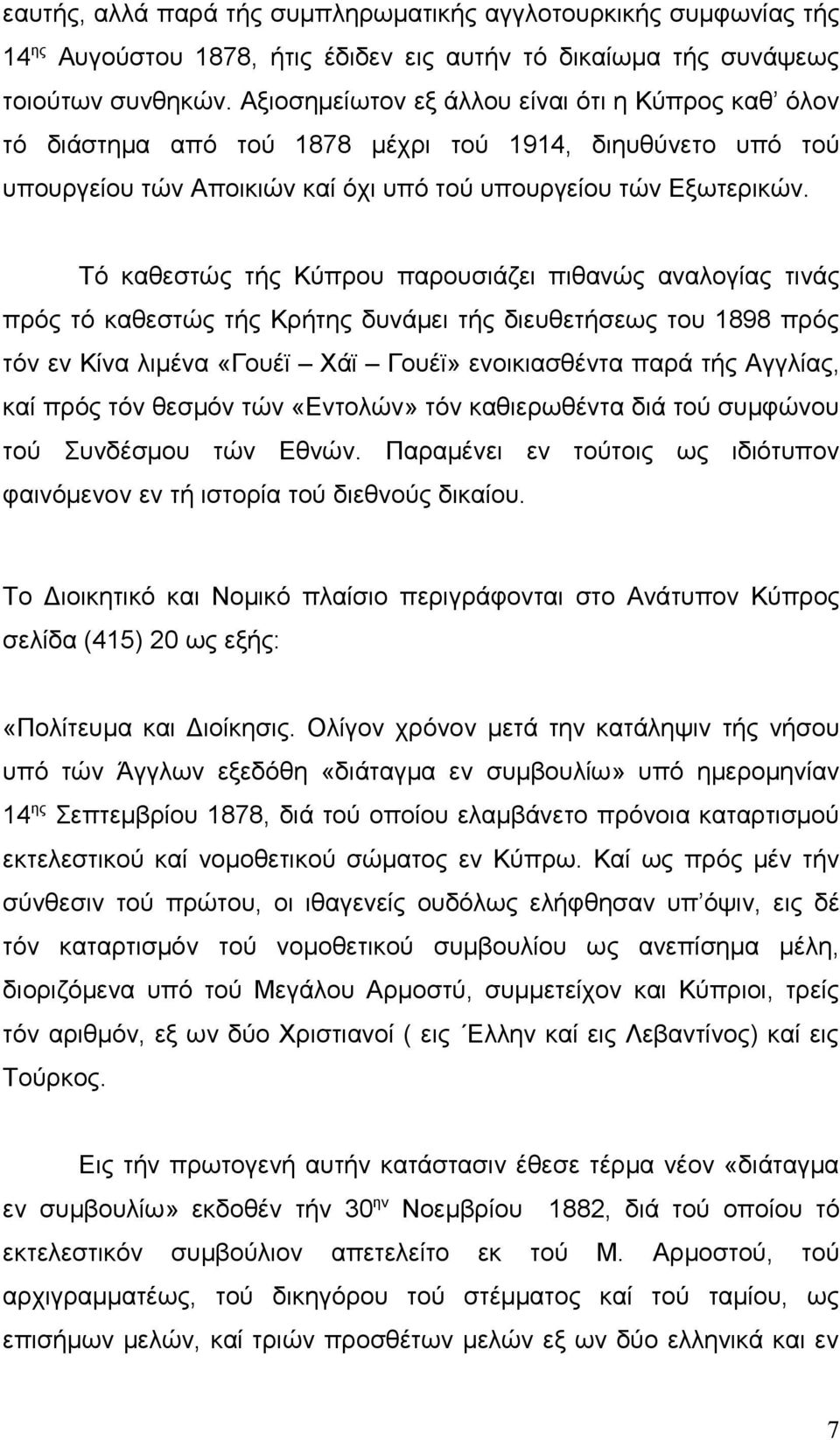 Τό καθεστώς τής Κύπρου παρουσιάζει πιθανώς αναλογίας τινάς πρός τό καθεστώς τής Κρήτης δυνάμει τής διευθετήσεως του 1898 πρός τόν εν Κίνα λιμένα «Γουέϊ Χάϊ Γουέϊ» ενοικιασθέντα παρά τής Αγγλίας, καί