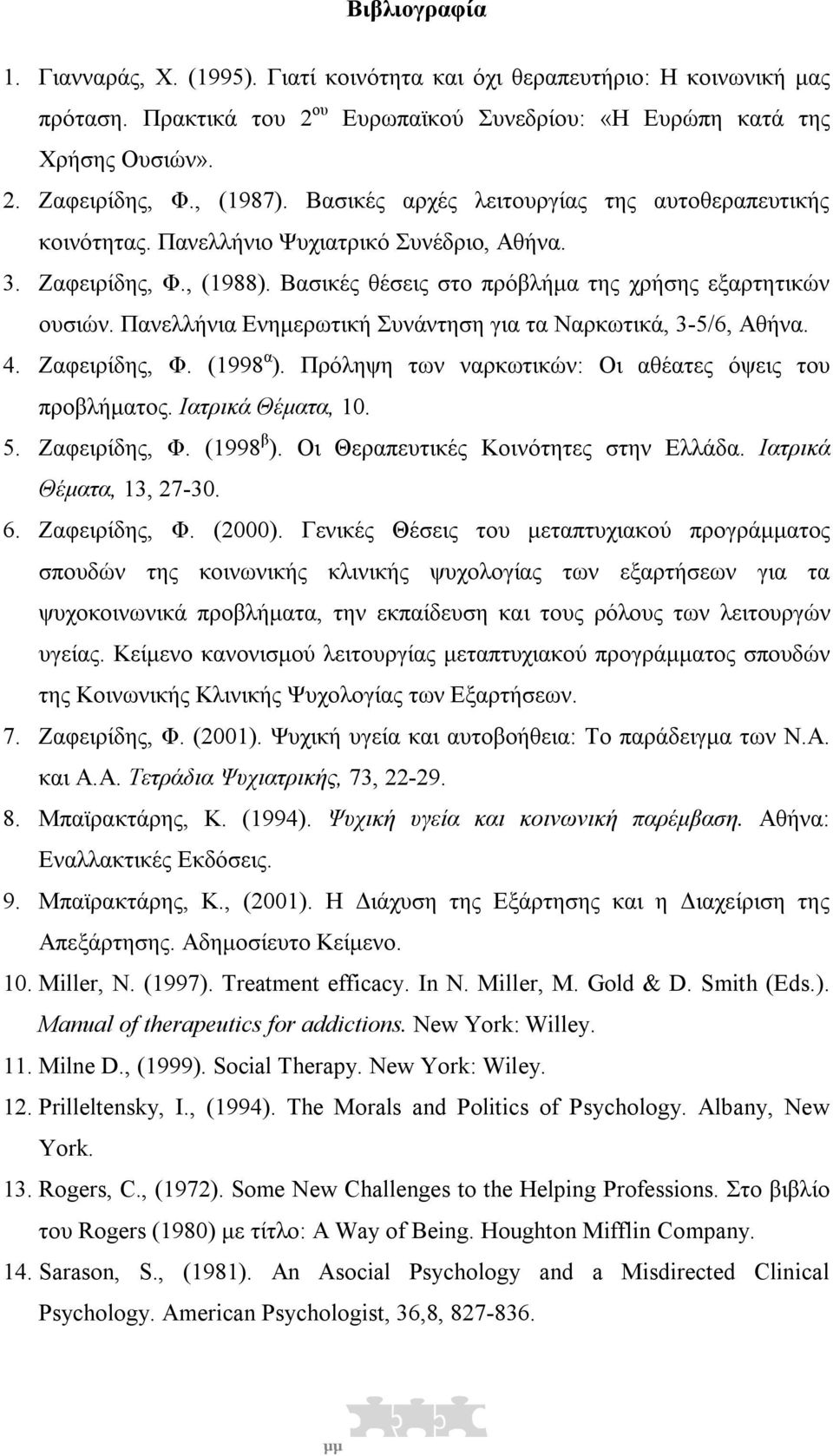 Πανελλήνια Ενηµερωτική Συνάντηση για τα Ναρκωτικά, 3-5/6, Αθήνα. 4. Ζαφειρίδης, Φ. (1998 α ). Πρόληψη των ναρκωτικών: Οι αθέατες όψεις του προβλήµατος. Ιατρικά Θέµατα, 10. 5. Ζαφειρίδης, Φ. (1998 β ).