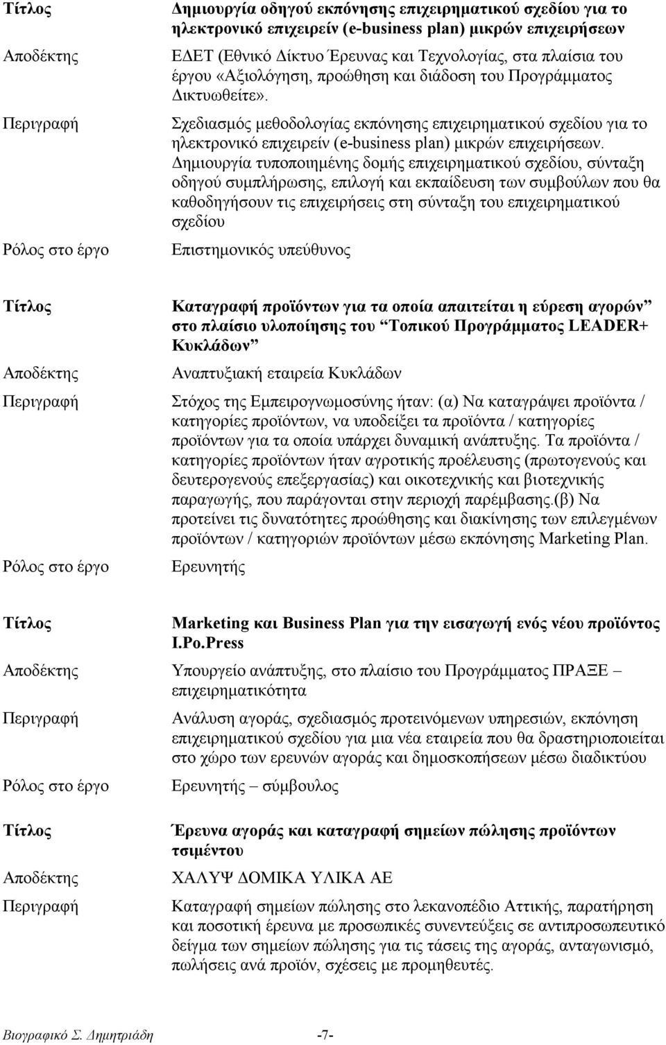 Δημιουργία τυποποιημένης δομής επιχειρηματικού σχεδίου, σύνταξη οδηγού συμπλήρωσης, επιλογή και εκπαίδευση των συμβούλων που θα καθοδηγήσουν τις επιχειρήσεις στη σύνταξη του επιχειρηματικού σχεδίου