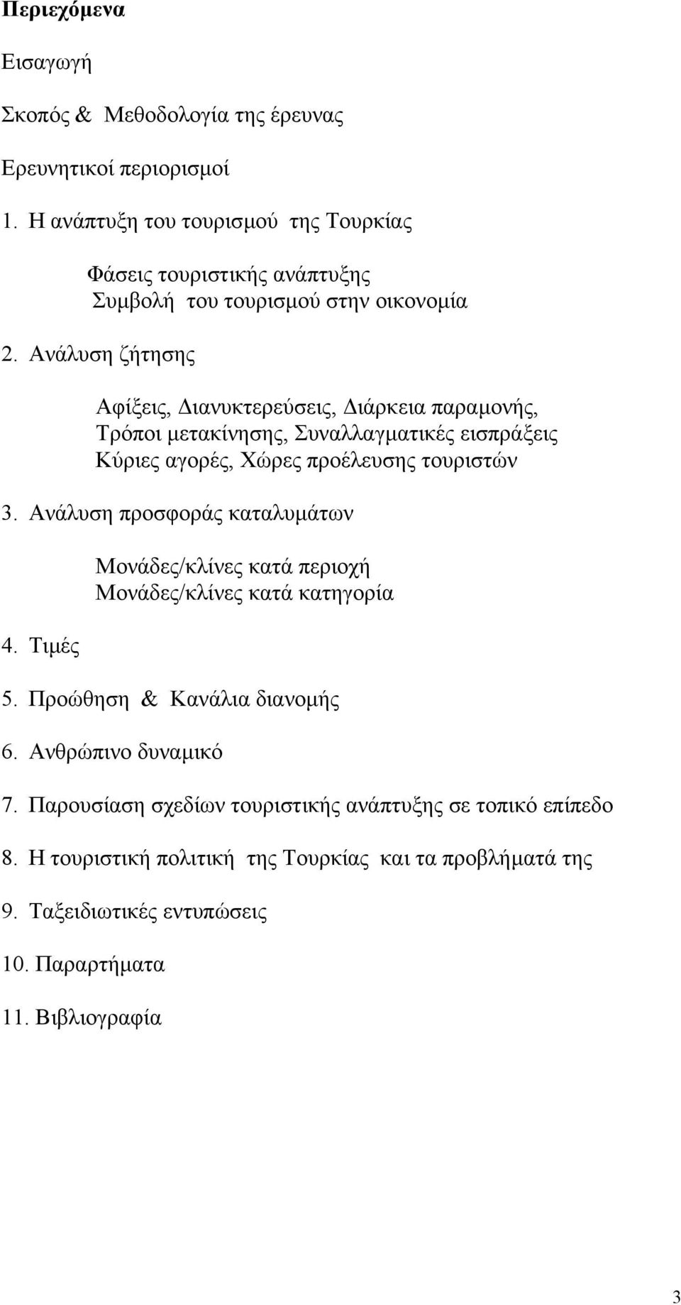 Ανάλυση ζήτησης Αφίξεις, ιανυκτερεύσεις, ιάρκεια παραµονής, Τρόποι µετακίνησης, Συναλλαγµατικές εισπράξεις Κύριες αγορές, Χώρες προέλευσης τουριστών 3.